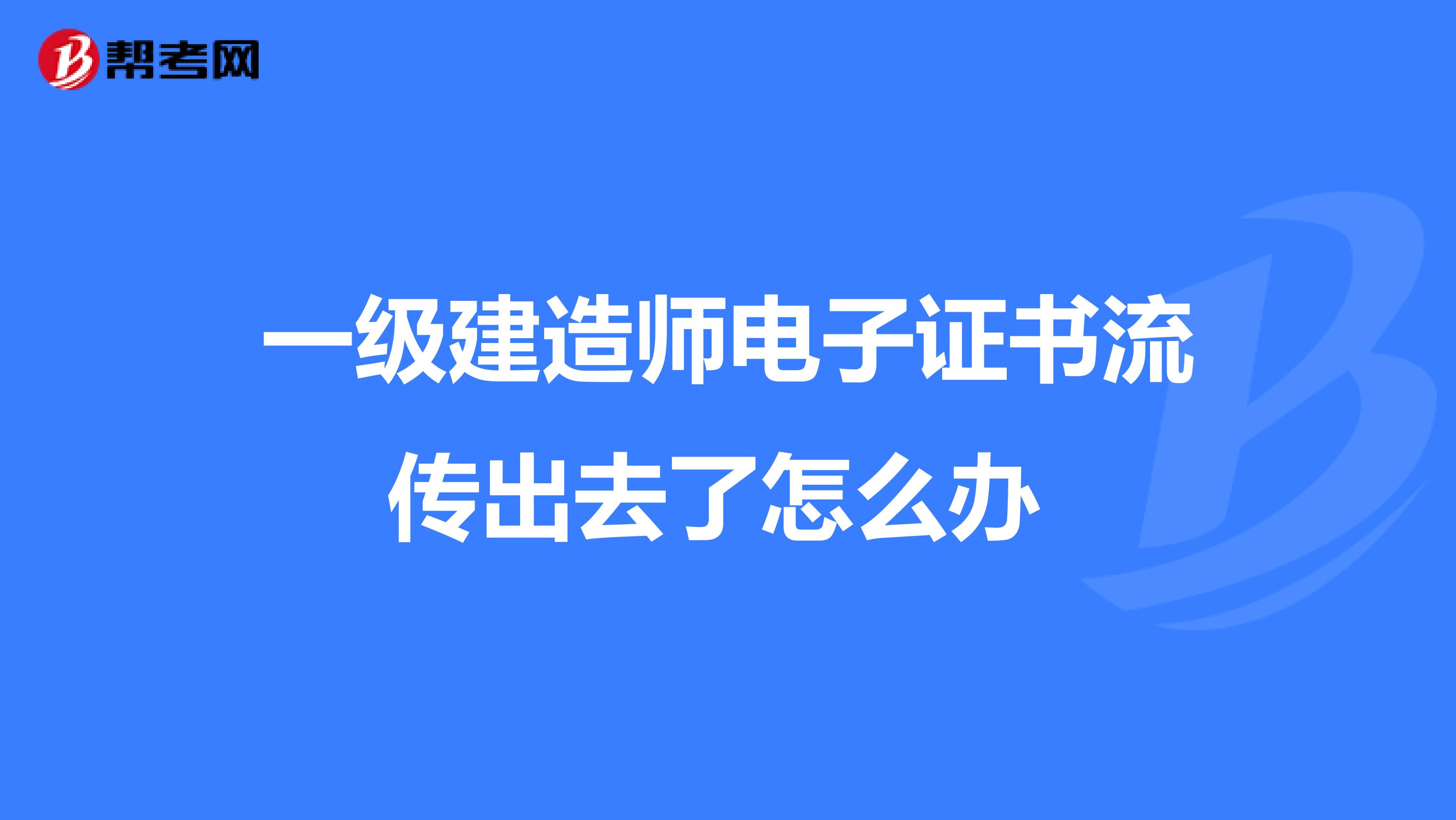 一级建造师电子证书流传出去了怎么办 