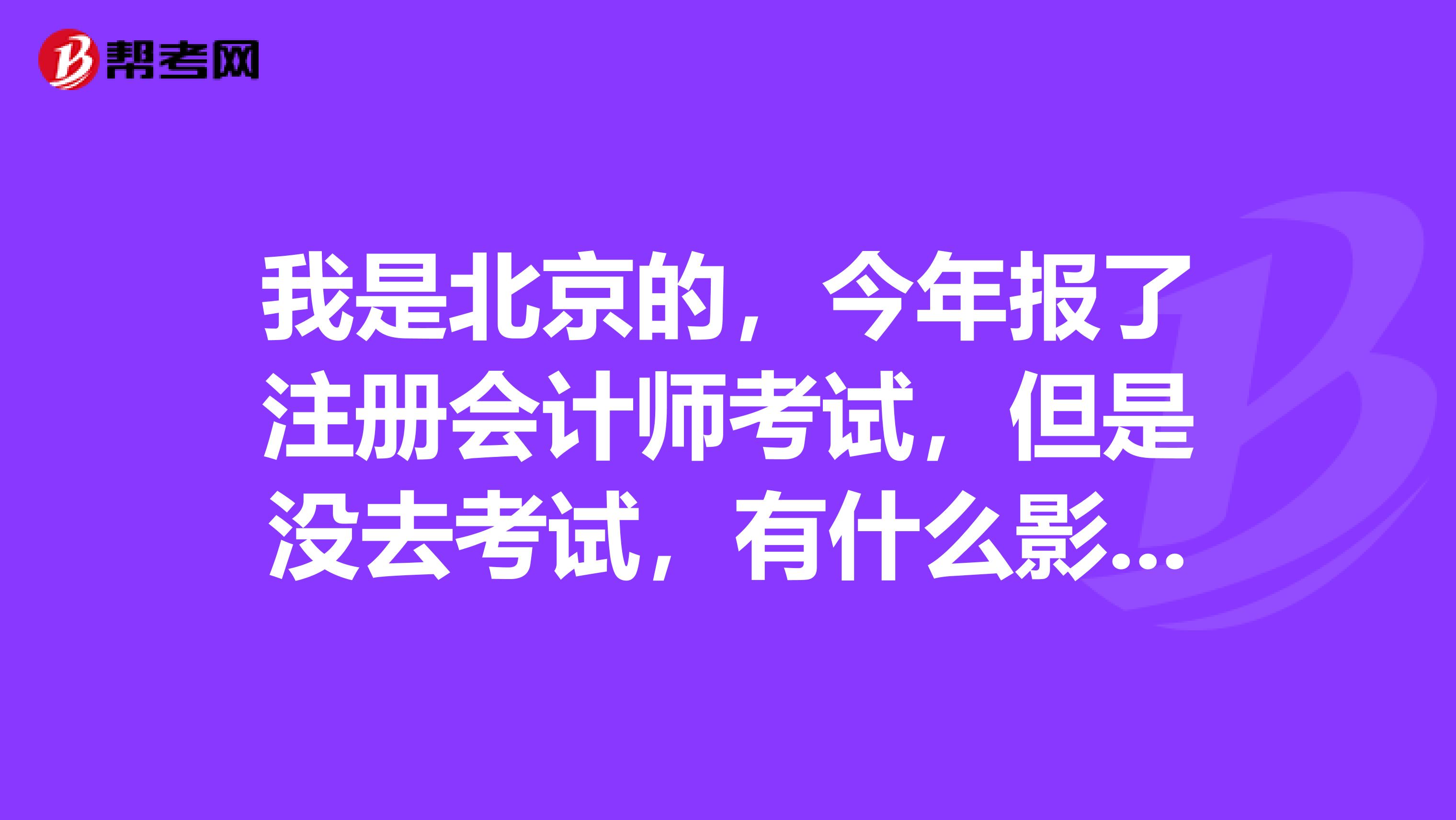 我是北京的，今年報(bào)了注冊(cè)會(huì)計(jì)師考試，但是沒(méi)去考試，有什么影響嗎？