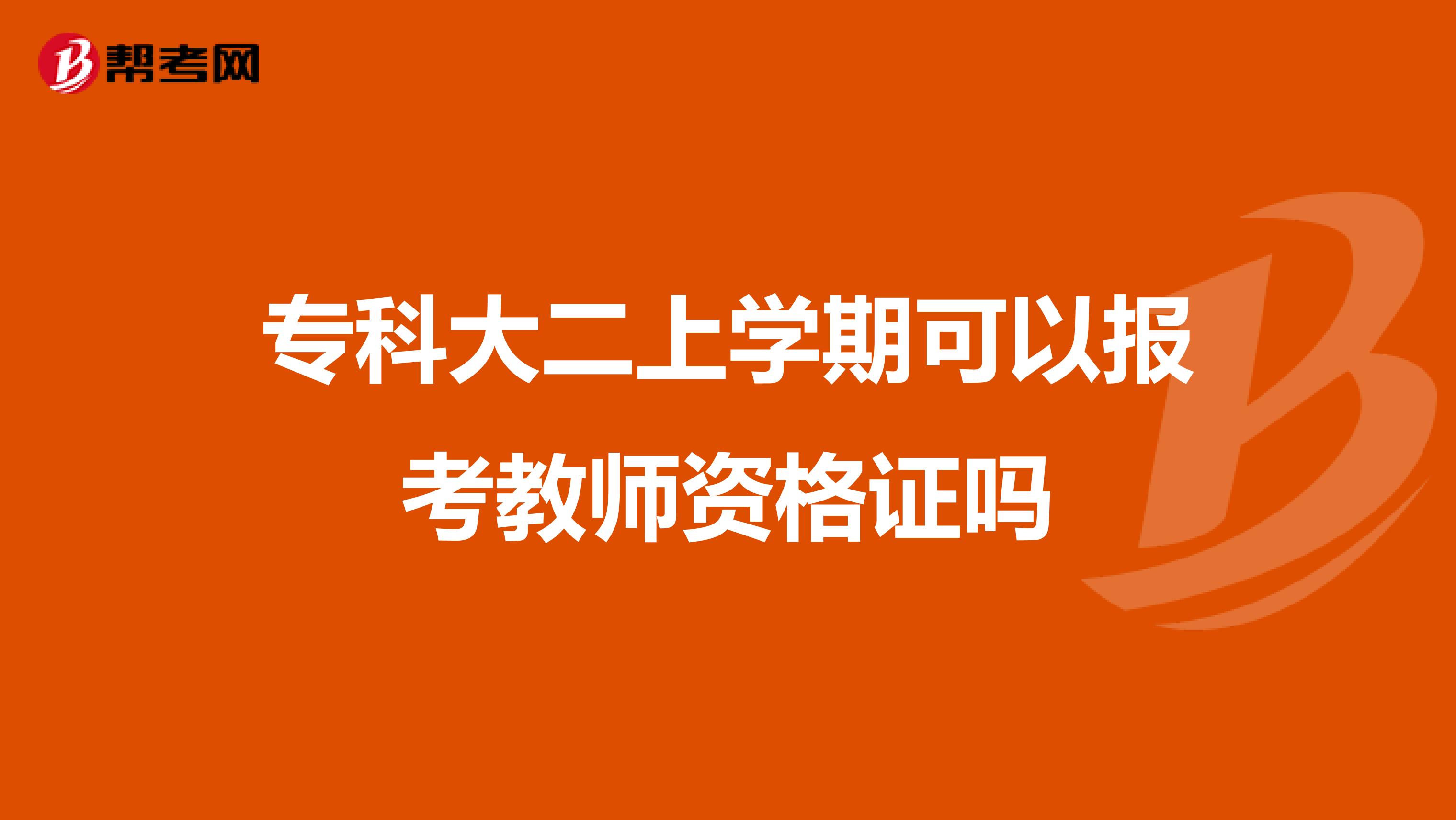 专科大二上学期可以报考教师资格证吗