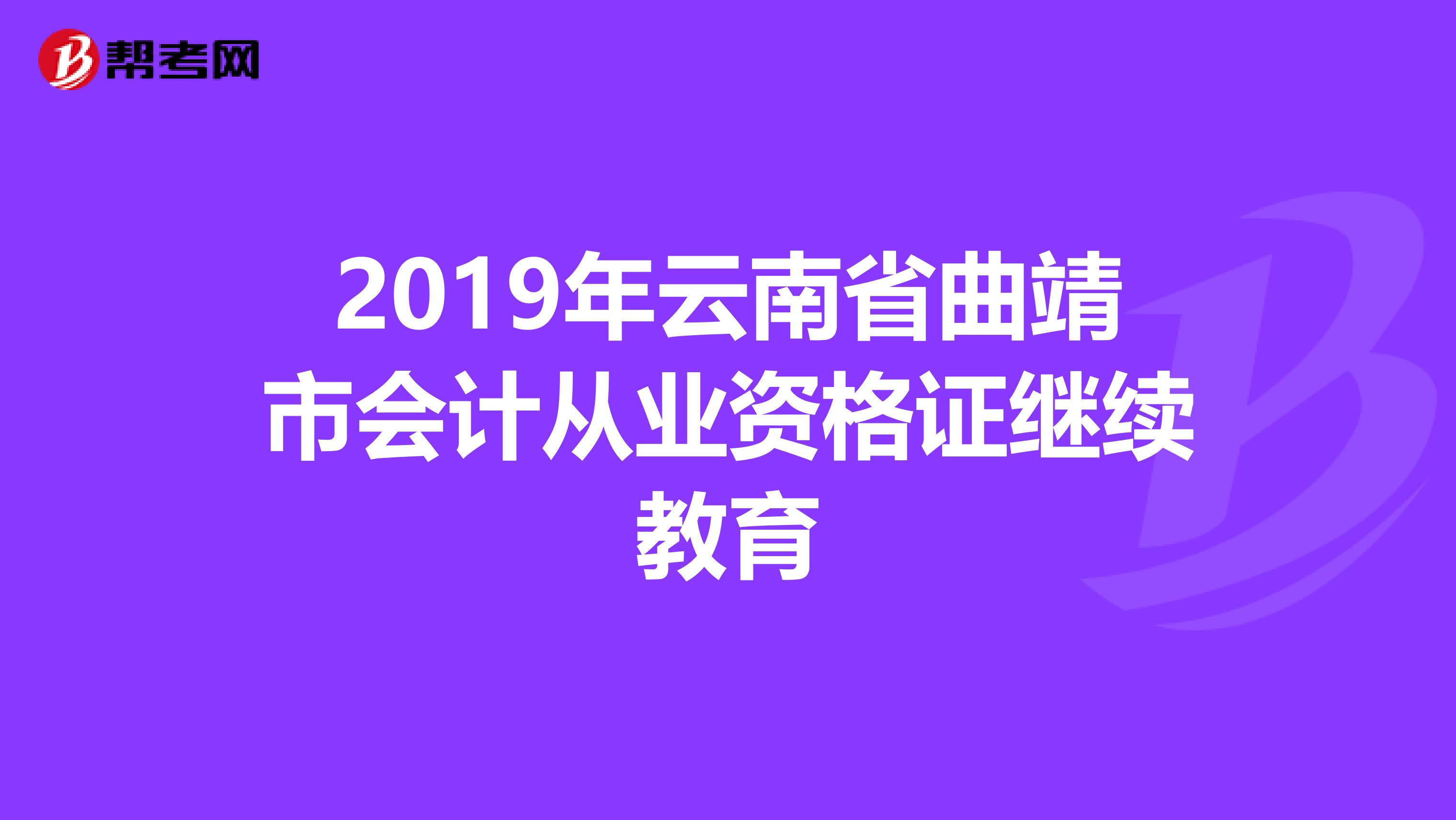 2019年云南省曲靖市会计从业资格证继续教育