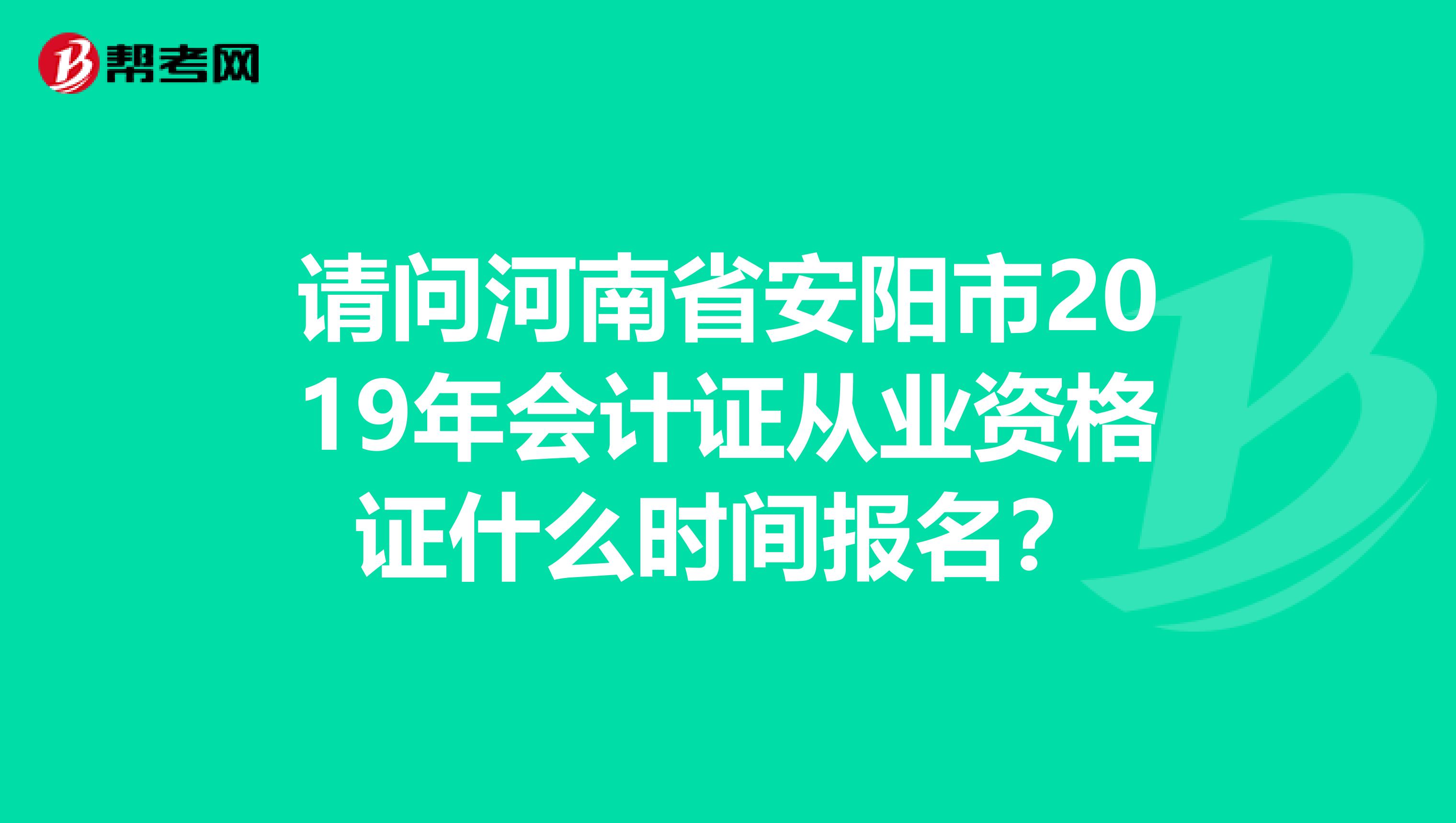 請問河南省安陽市2019年會計證從業資格證什么時間報名？