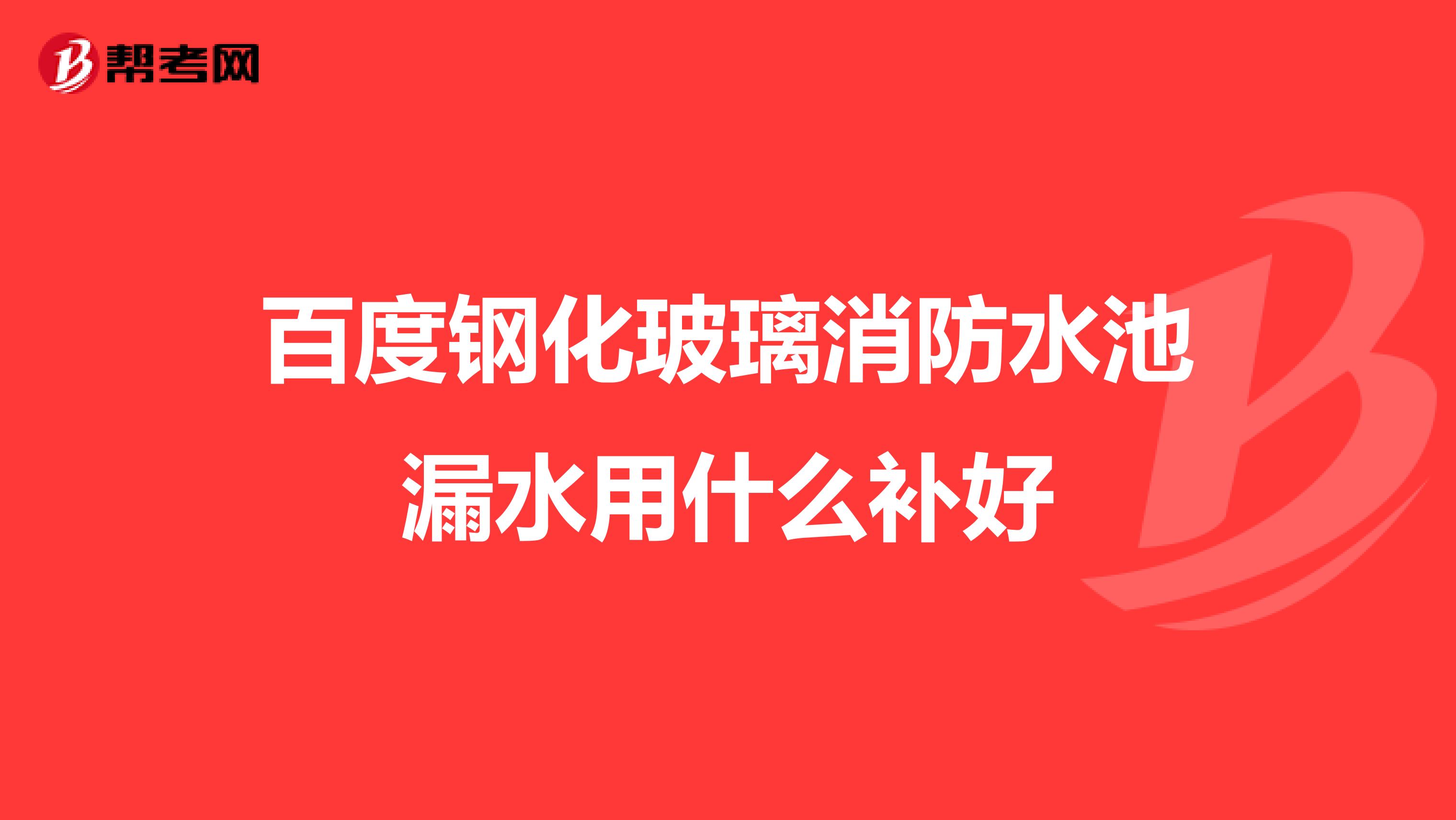 百度鋼化玻璃消防水池漏水用什么補好