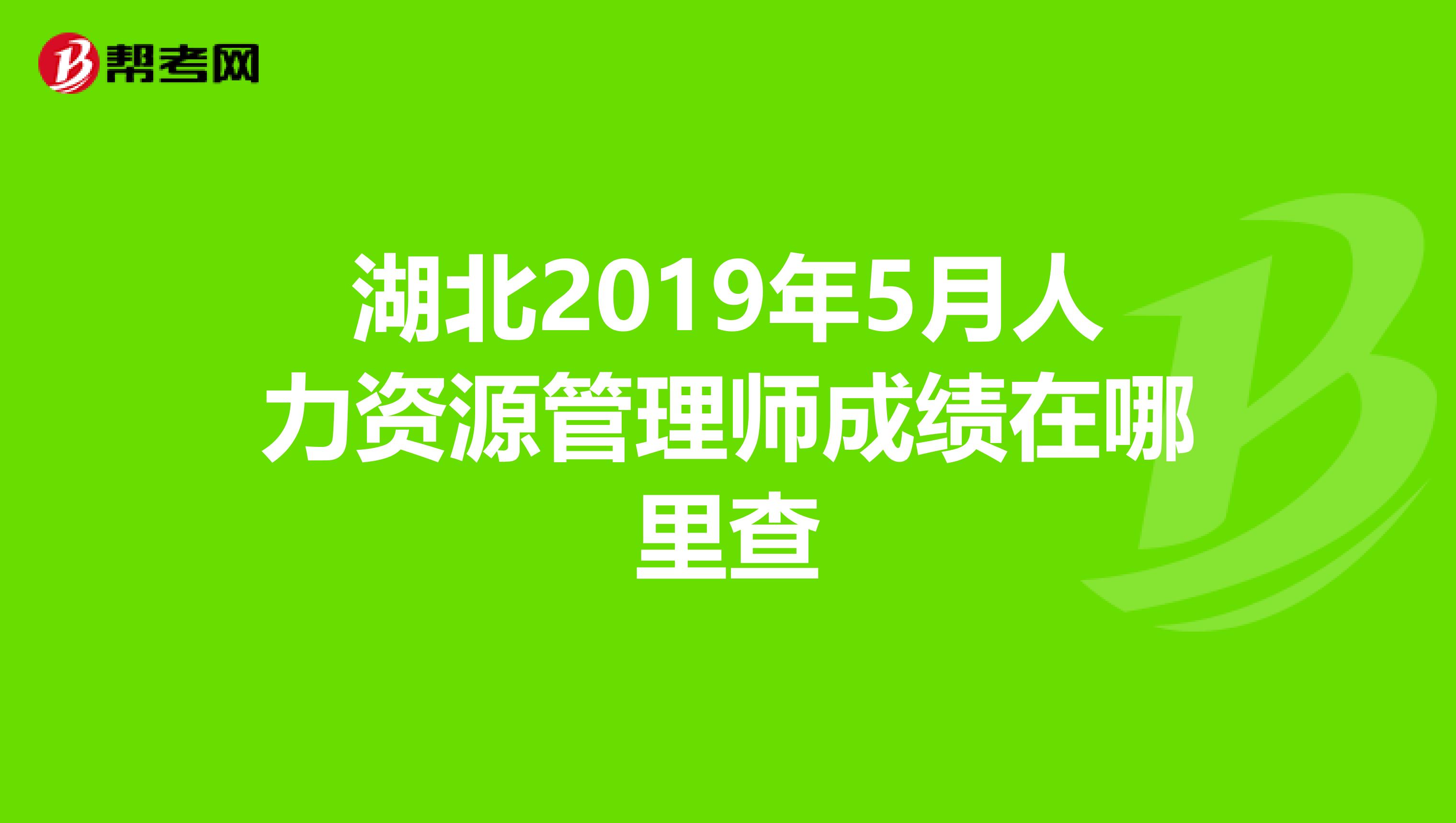 湖北2019年5月人力资源管理师成绩在哪里查