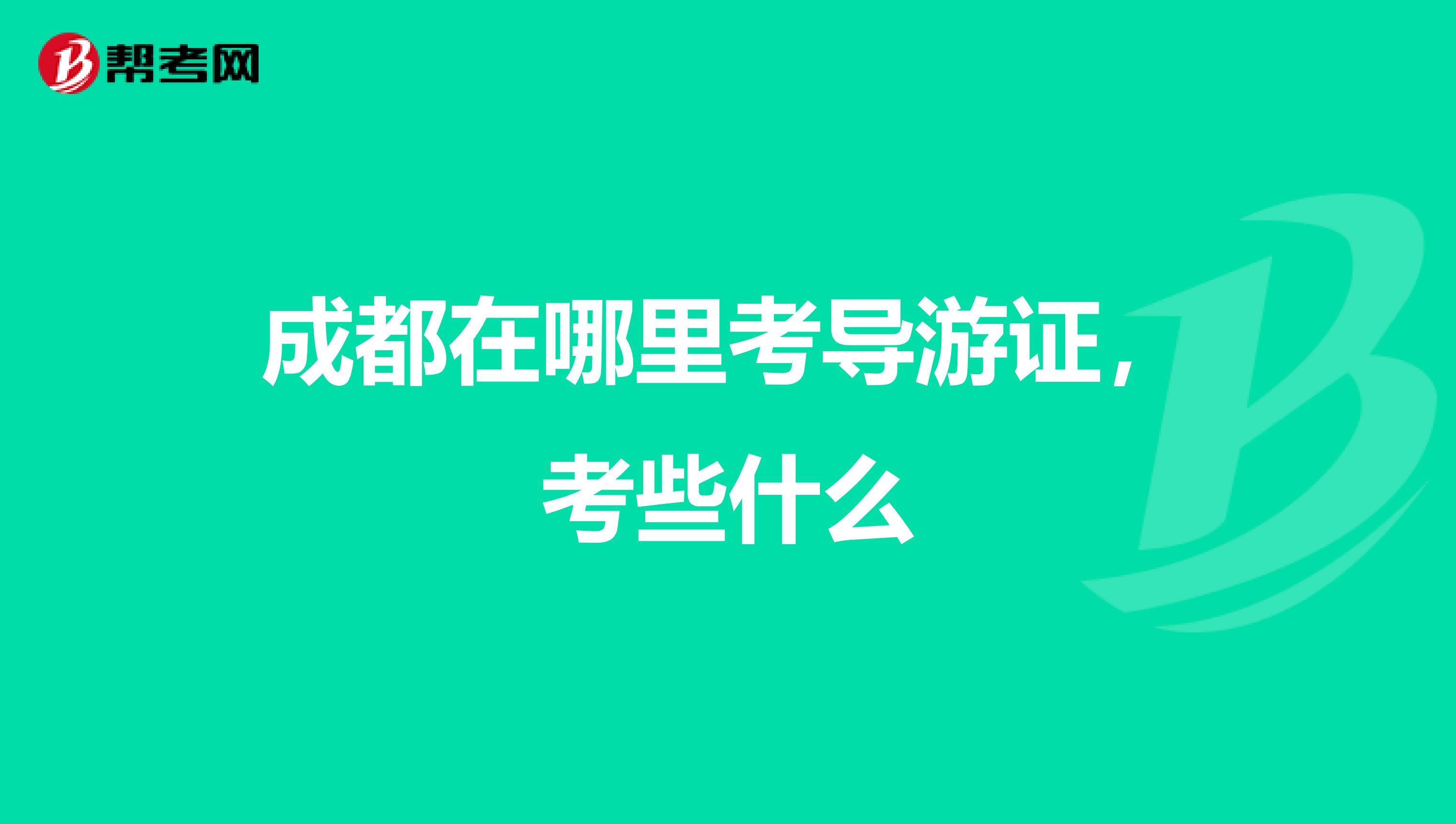成都在哪里考导游证，考些什么