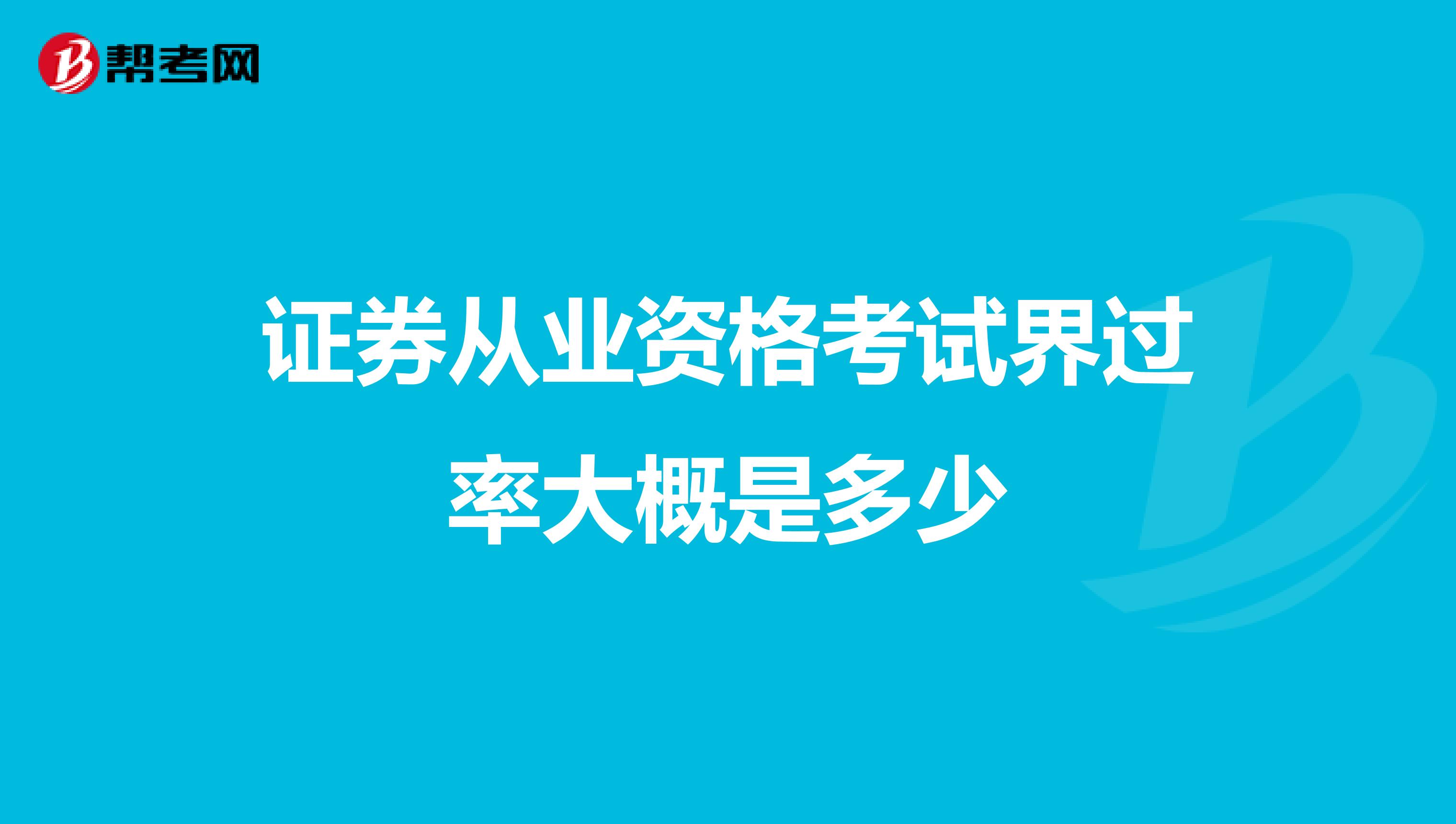证券从业资格考试界过率大概是多少