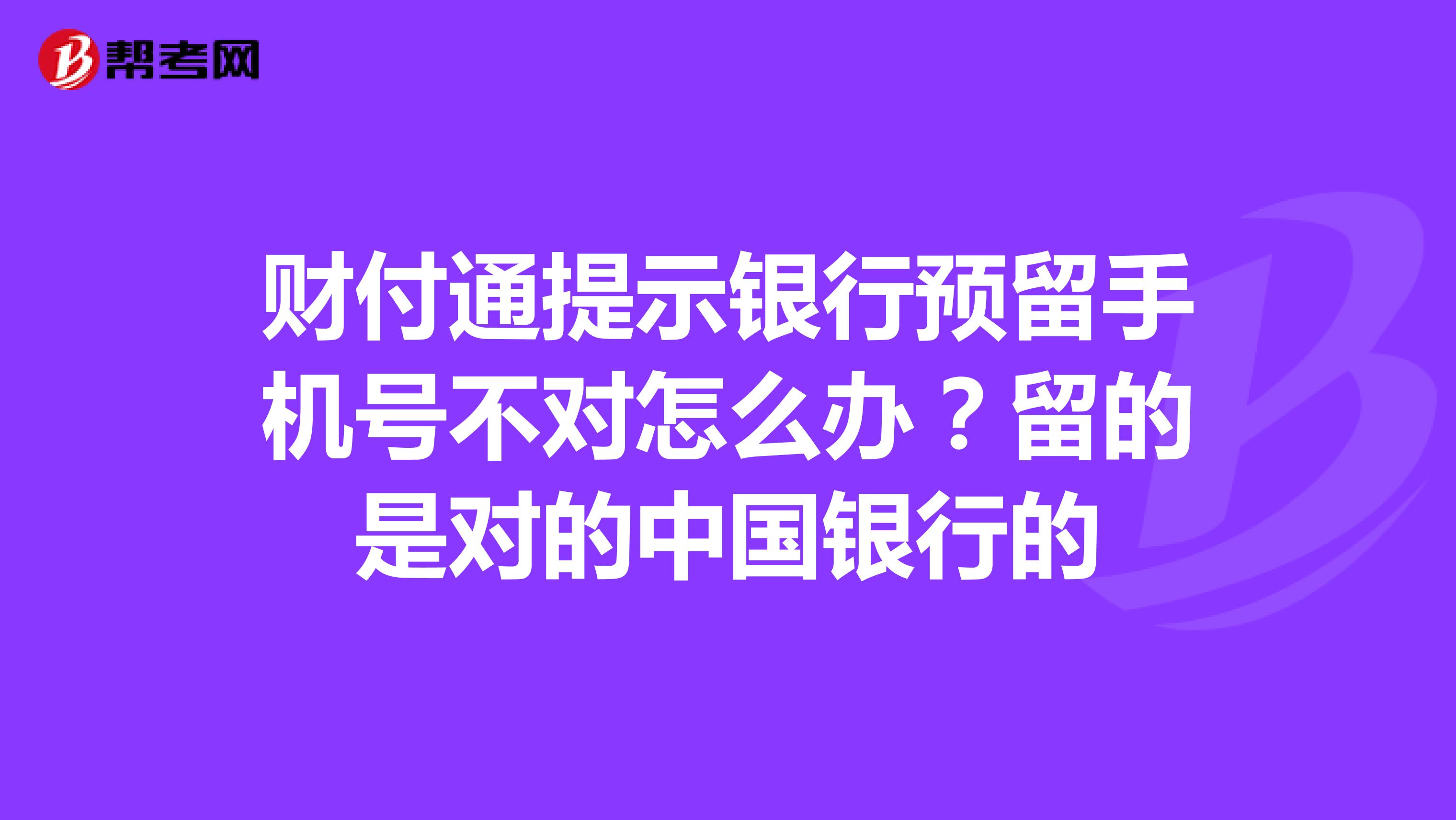 财付通提示银行预留手机号不对怎么办?留的是对的中国银行的