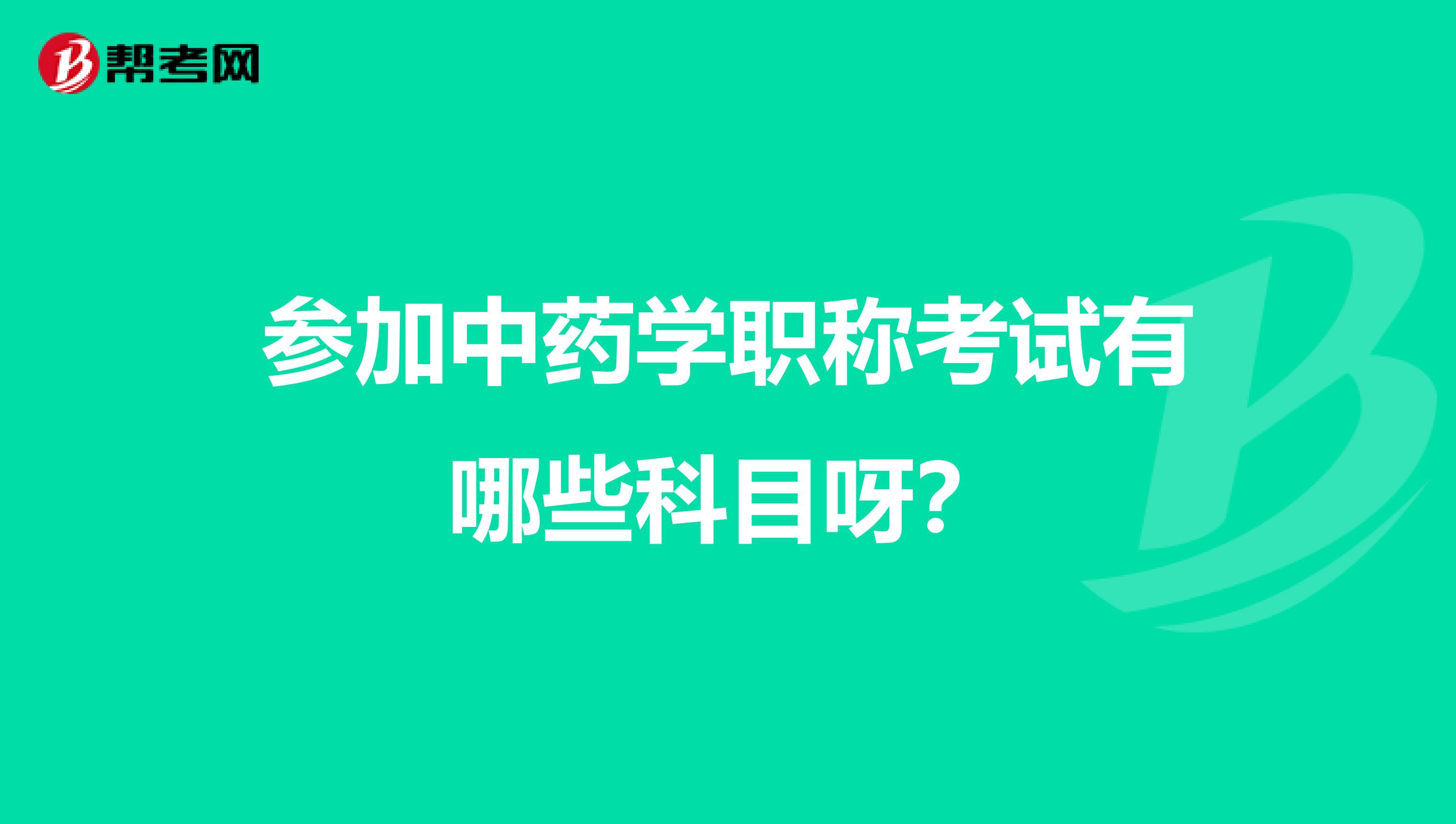 参加中药学职称考试有哪些科目呀?