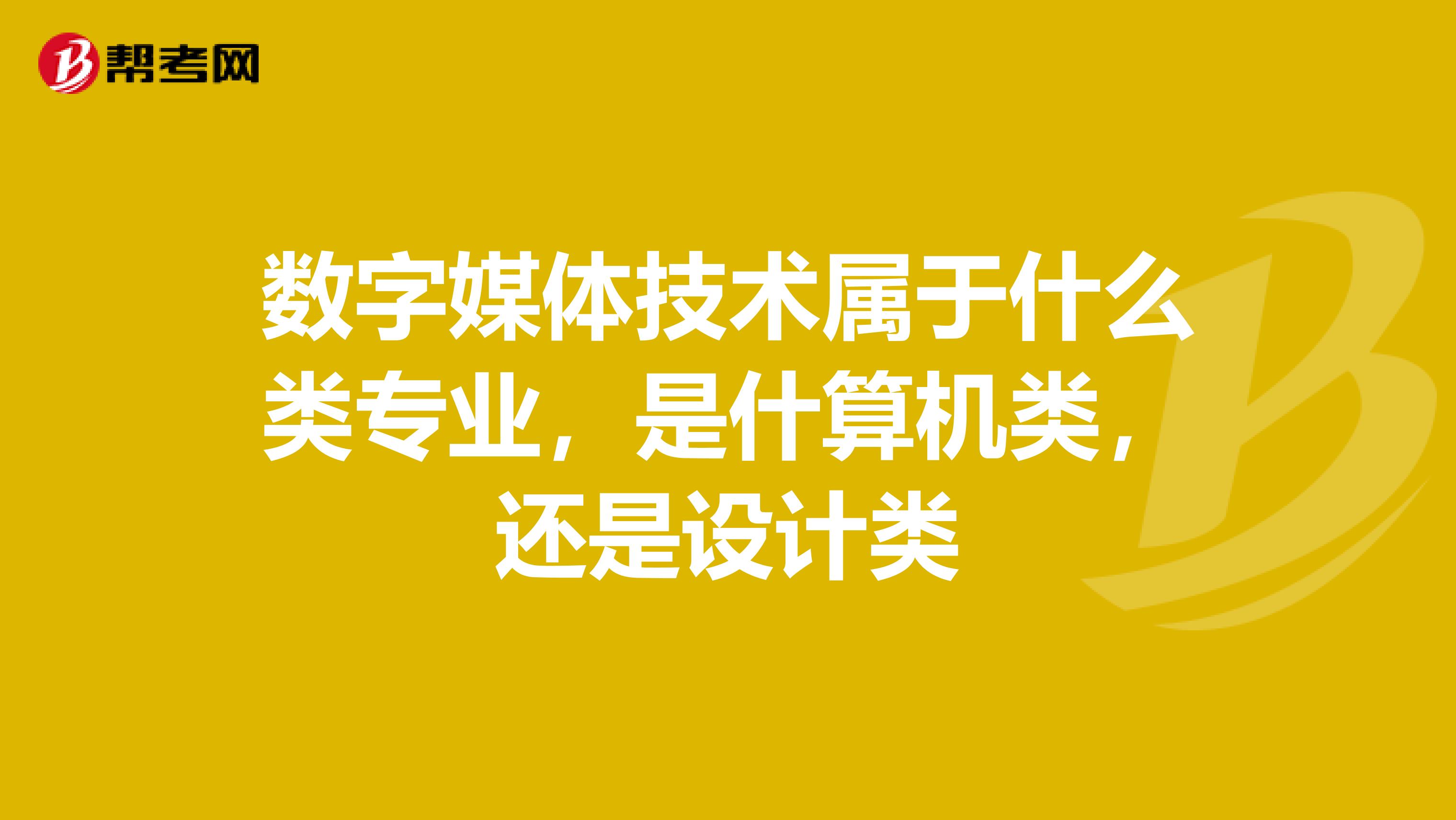 数字媒体技术属于什么类专业,是什算机类,还是设计类