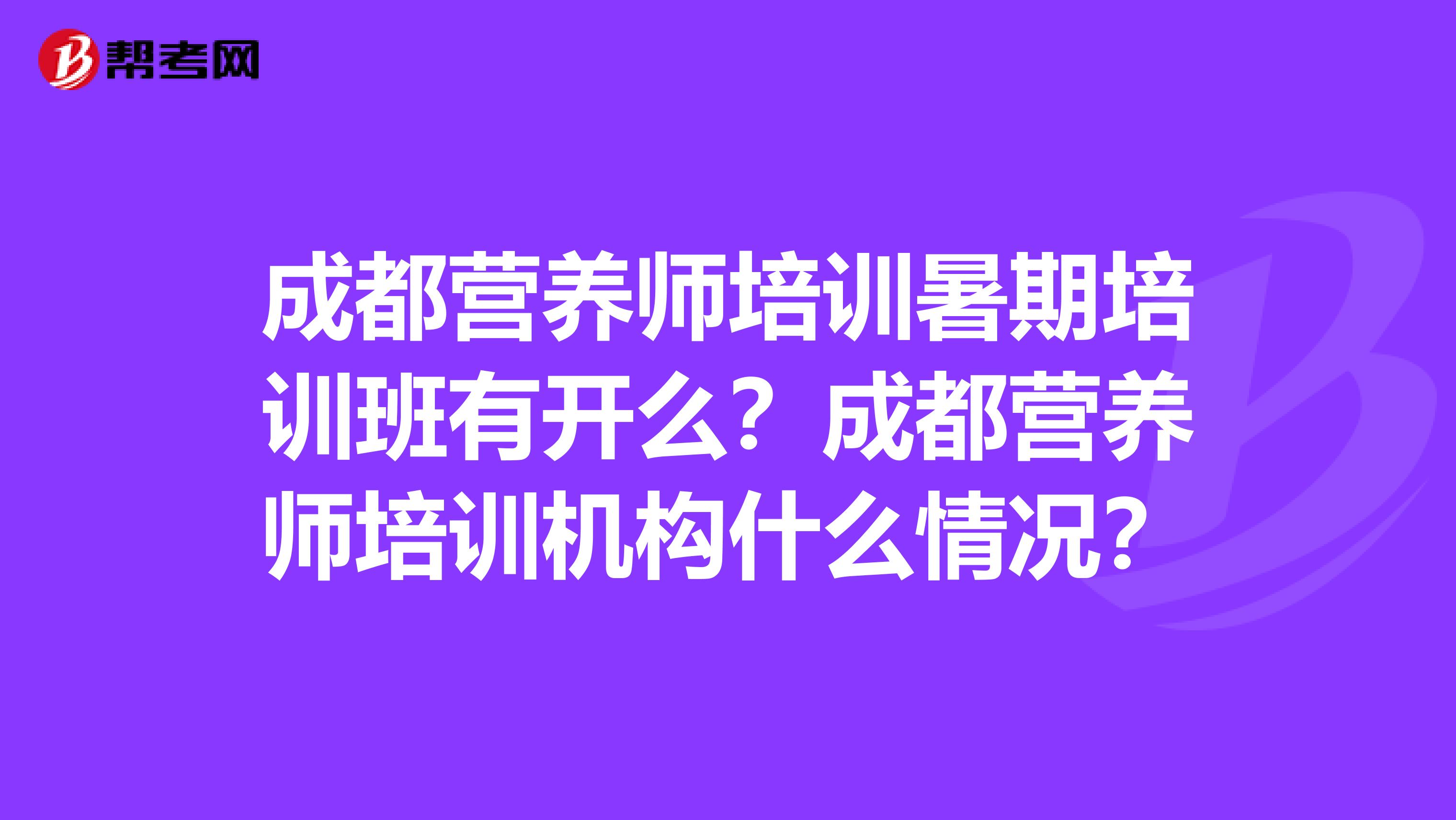 成都营养师培训暑期培训班有开么?成都营养师培训机构什么情况?