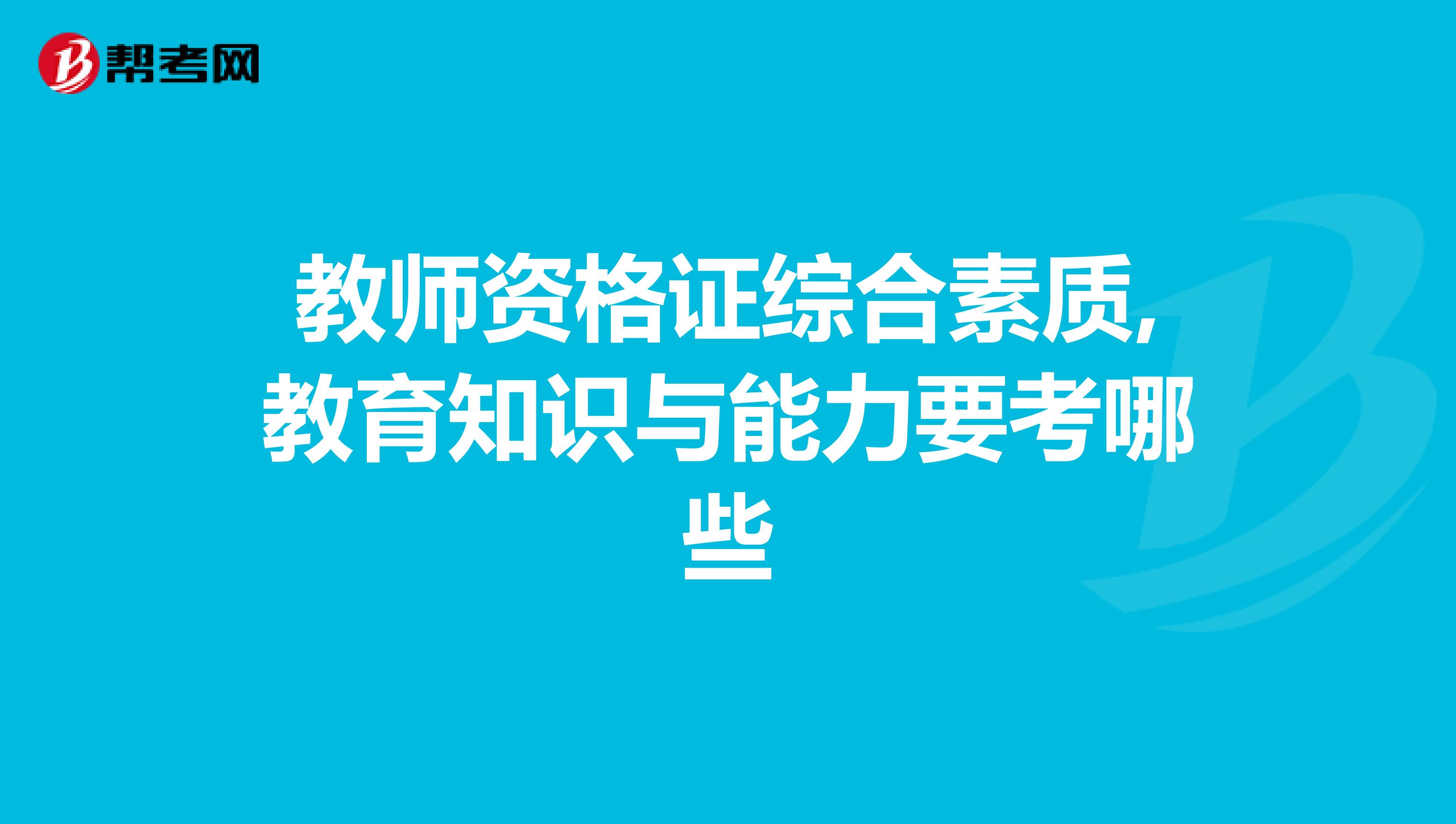教师资格证综合素质,教育知识与能力要考哪些