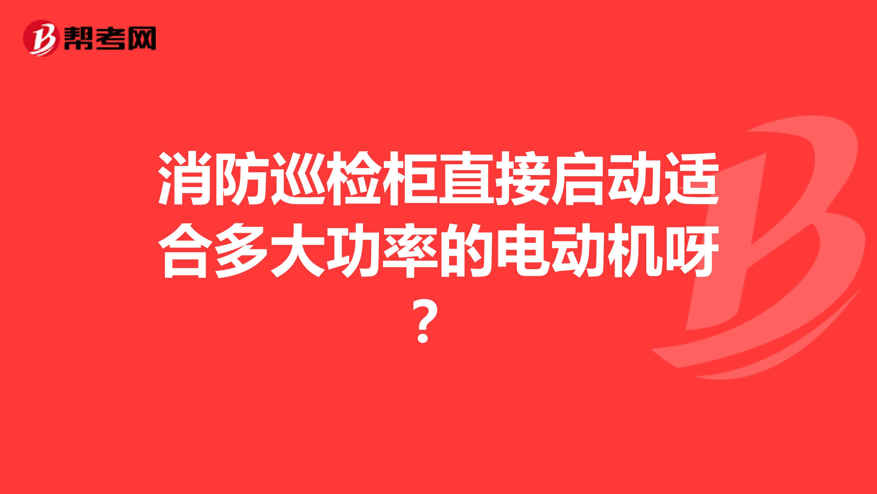 消防巡检柜直接启动适合多大功率的电动机呀?