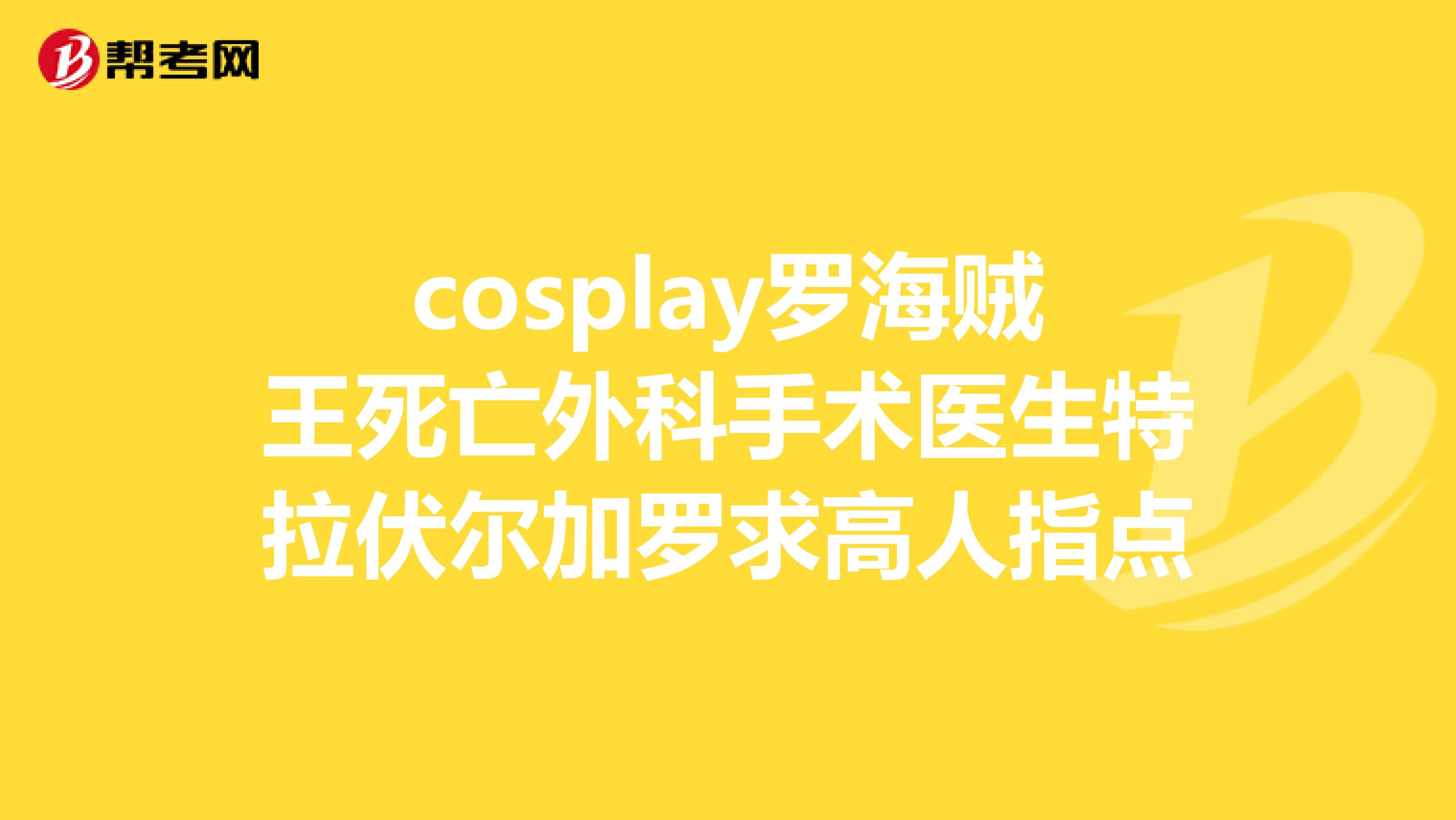 cosplay罗海贼王死亡外科手术医生特拉伏尔加罗求高人指点