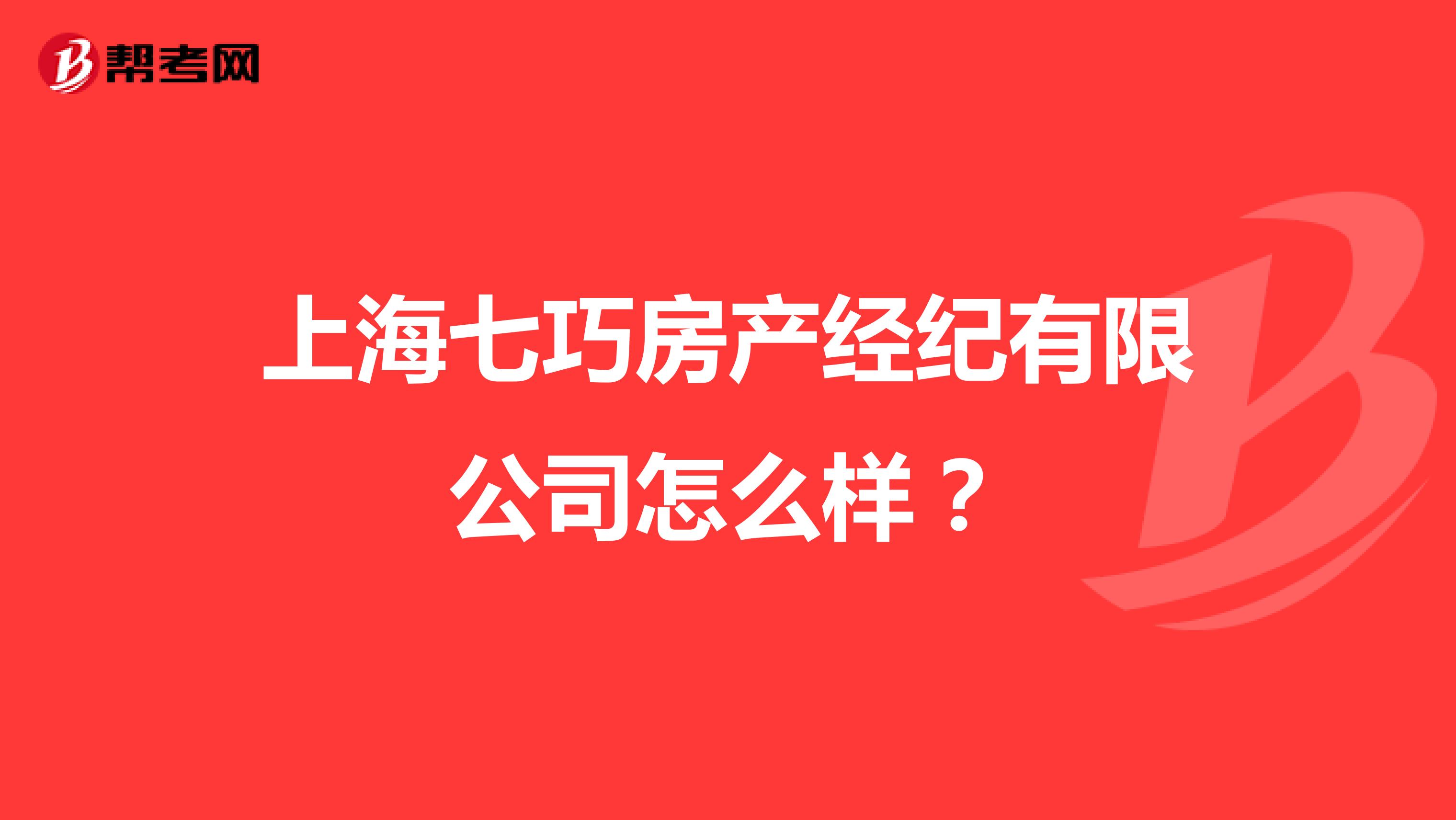 上海七巧房产经纪有限公司怎么样？