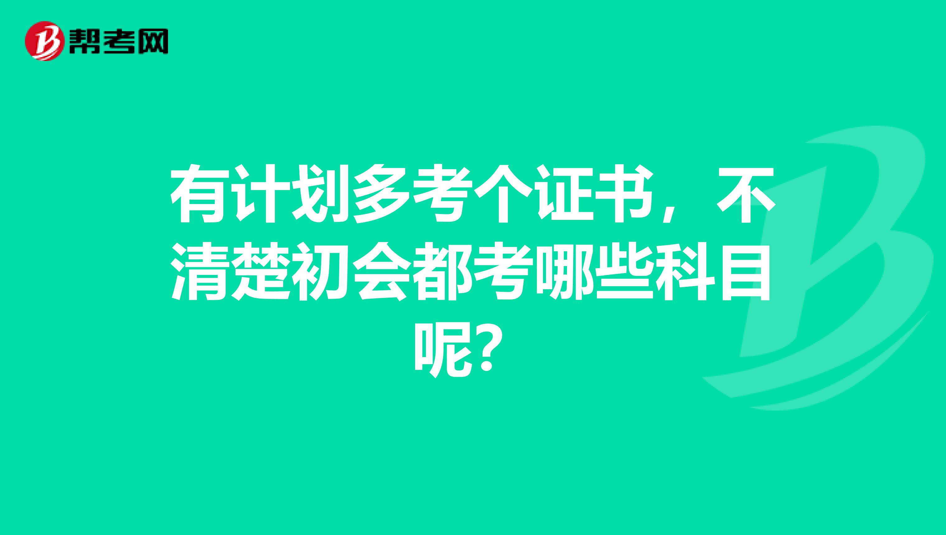 有计划多考个证书,不清楚初会都考哪些科目呢?