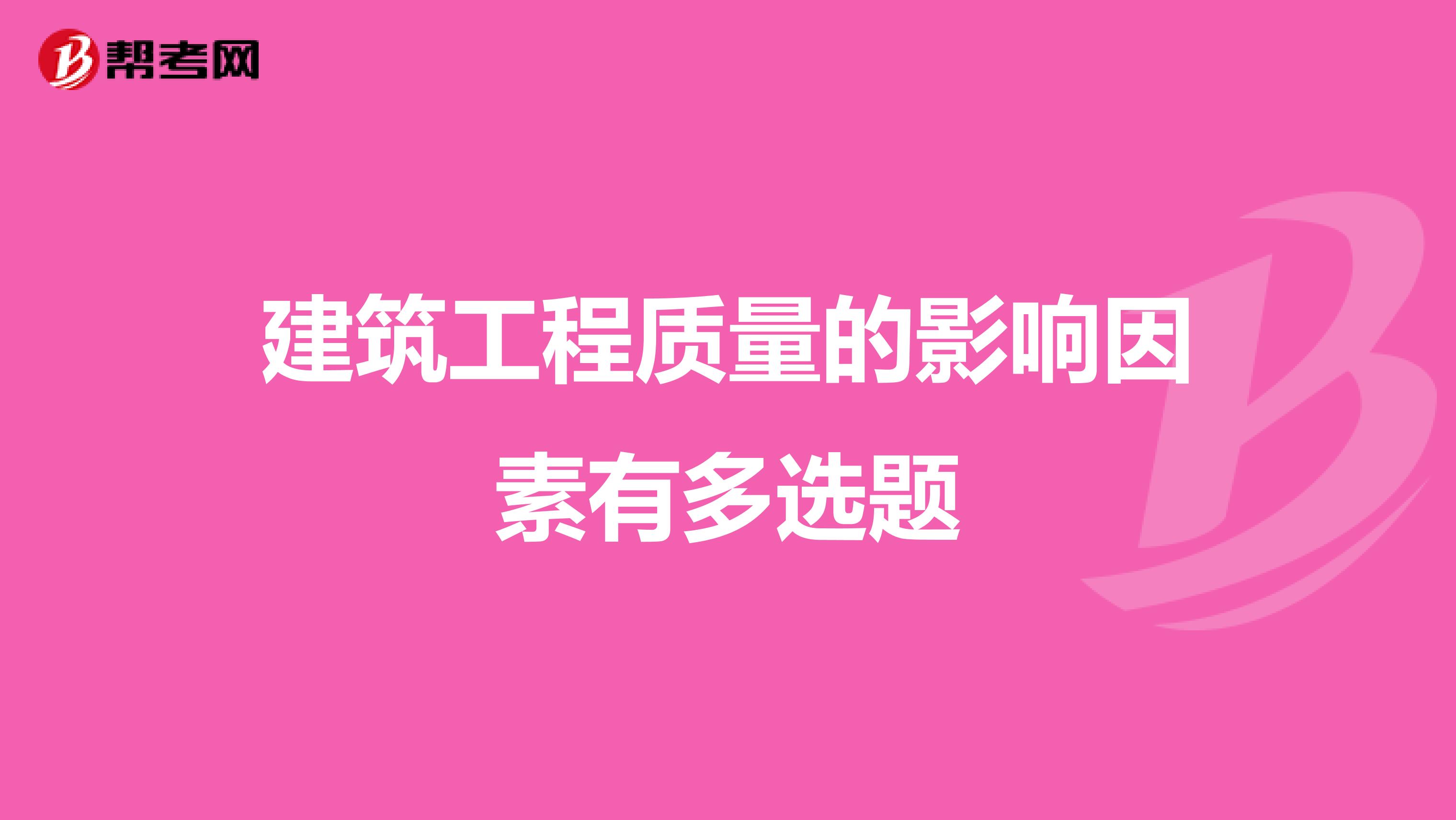 建筑工程质量的影响因素有多选题