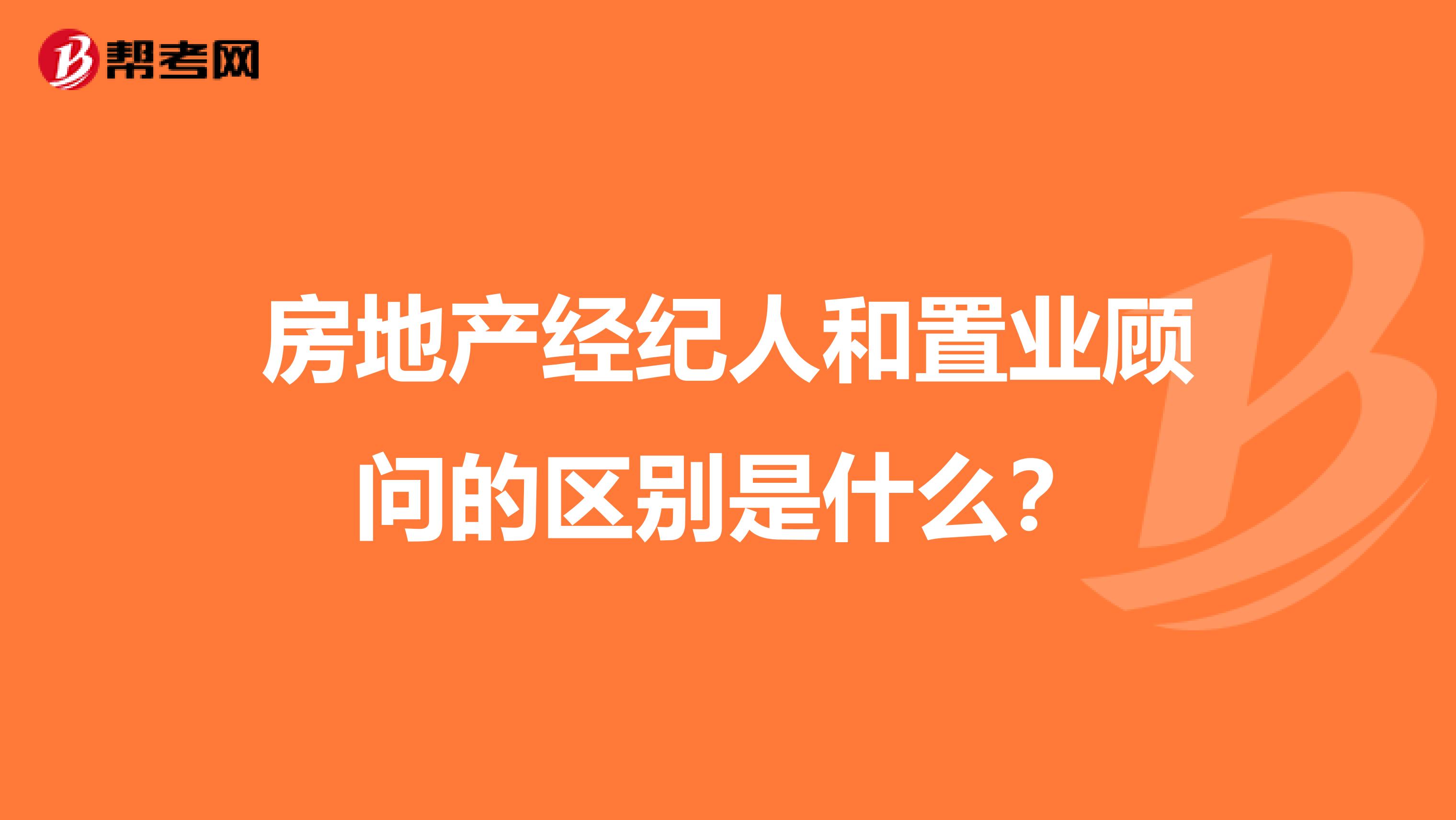 房地产经纪人和置业顾问的区别是什么?