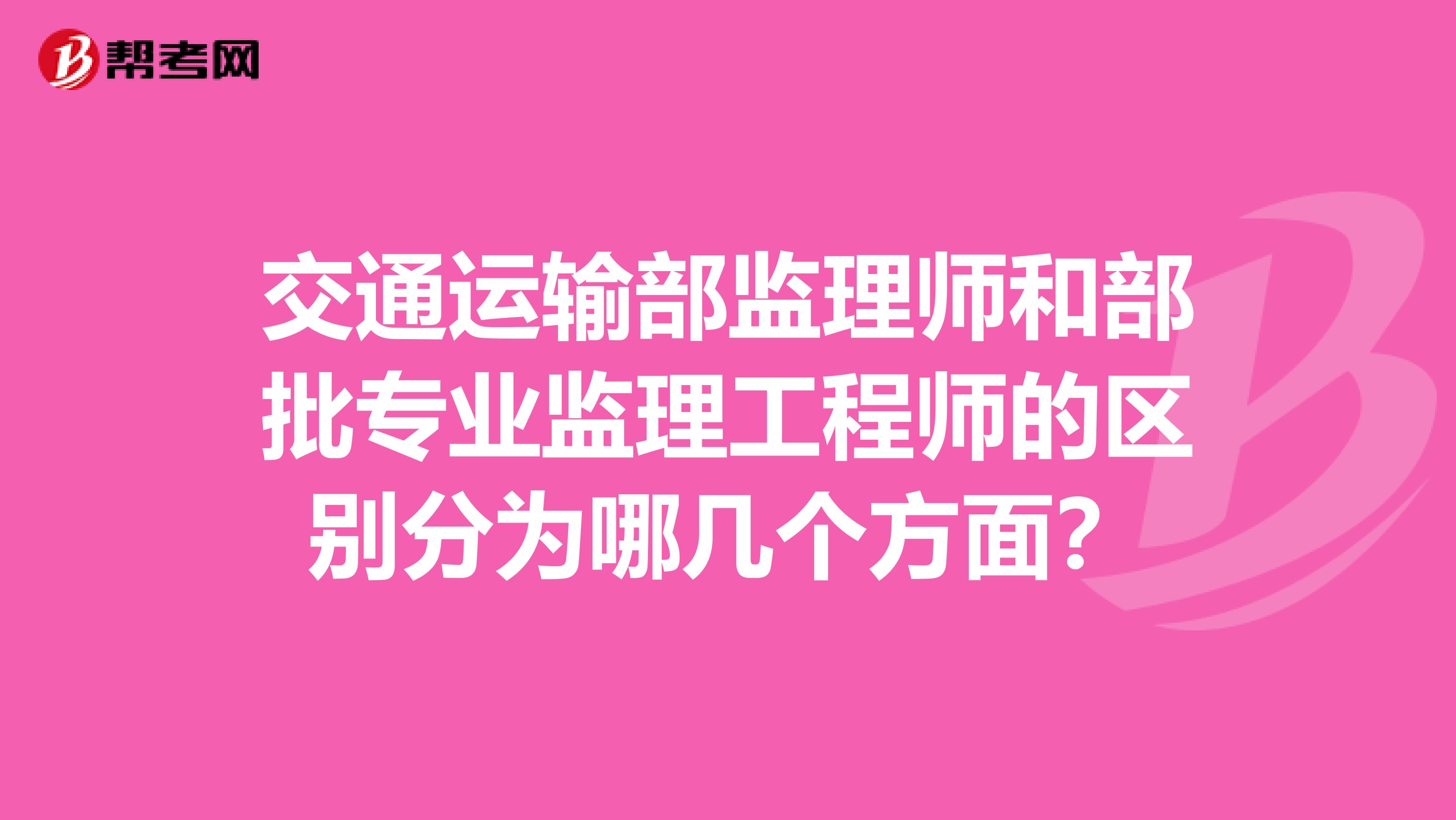 交通运输部监理师和部批专业监理工程师的区别分为哪几个方面?