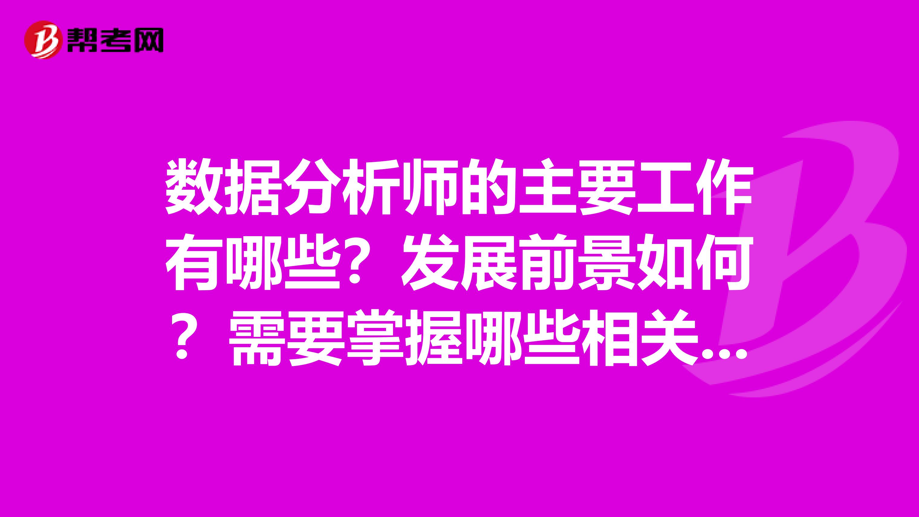 数据分析师的主要工作有哪些?发展前景如何?需要掌握哪些相关知识