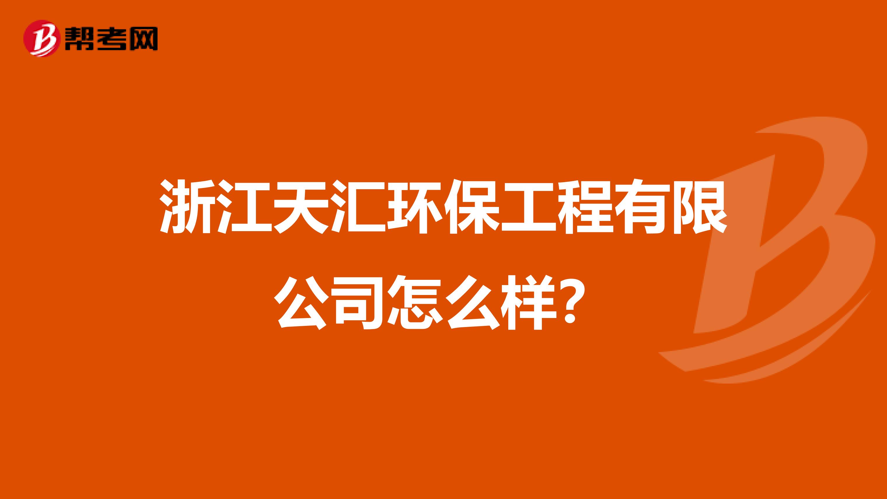 浙江天汇环保工程有限公司怎么样？