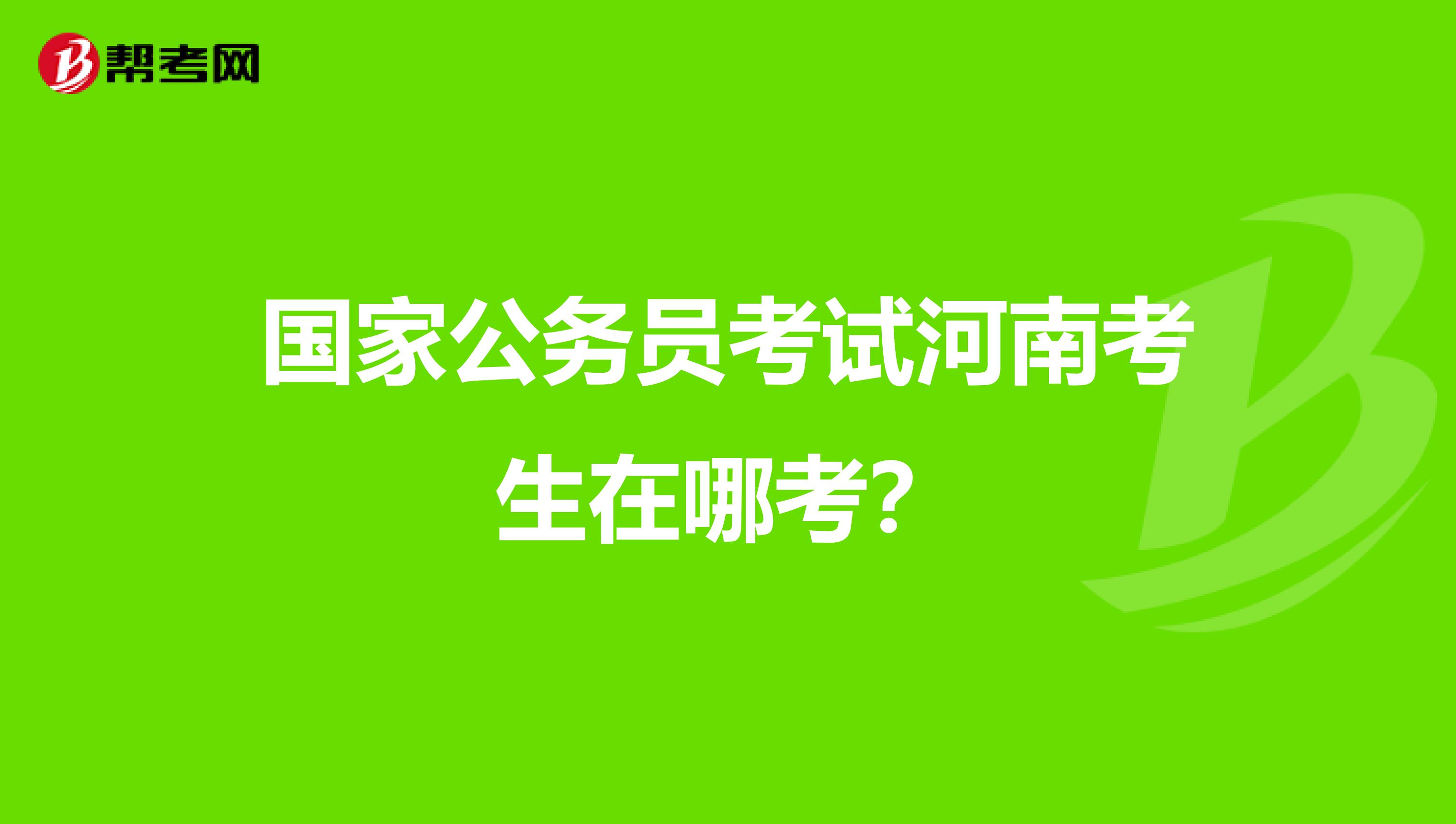 国家公务员考试河南考生在哪考？