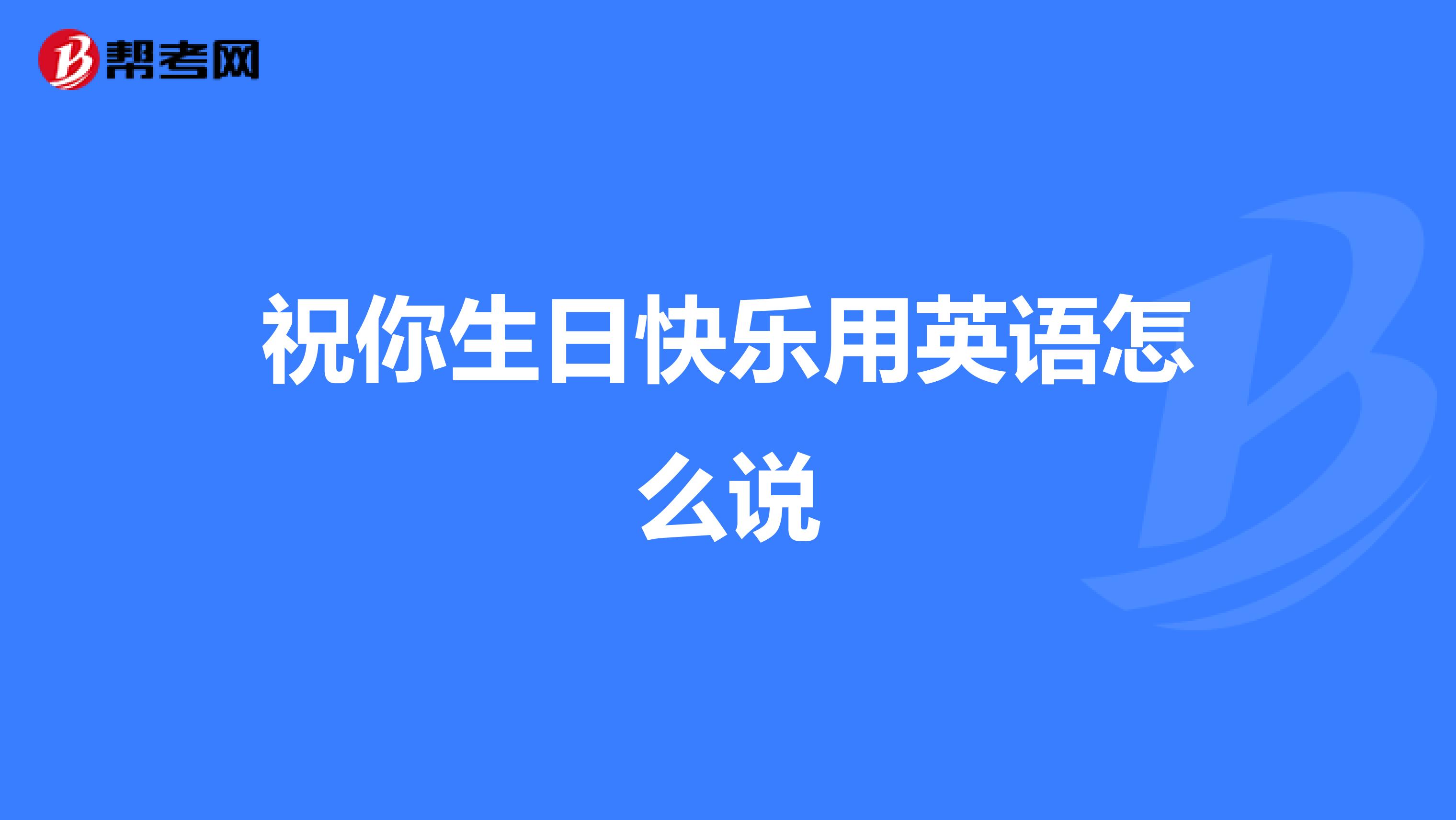祝你生日快乐用英语怎么说