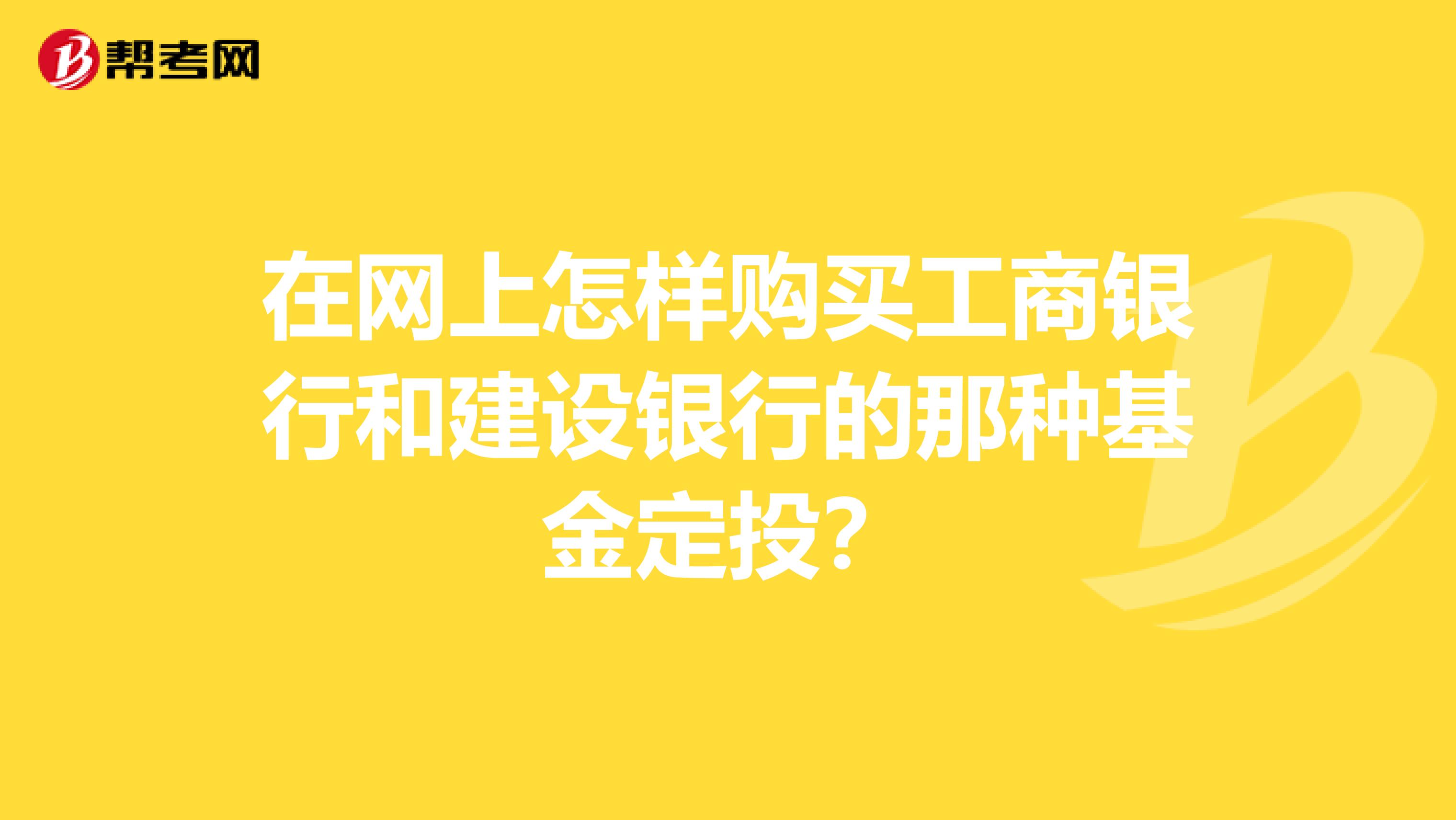 在網上怎樣購買工商銀行和建設銀行的那種基金定投？