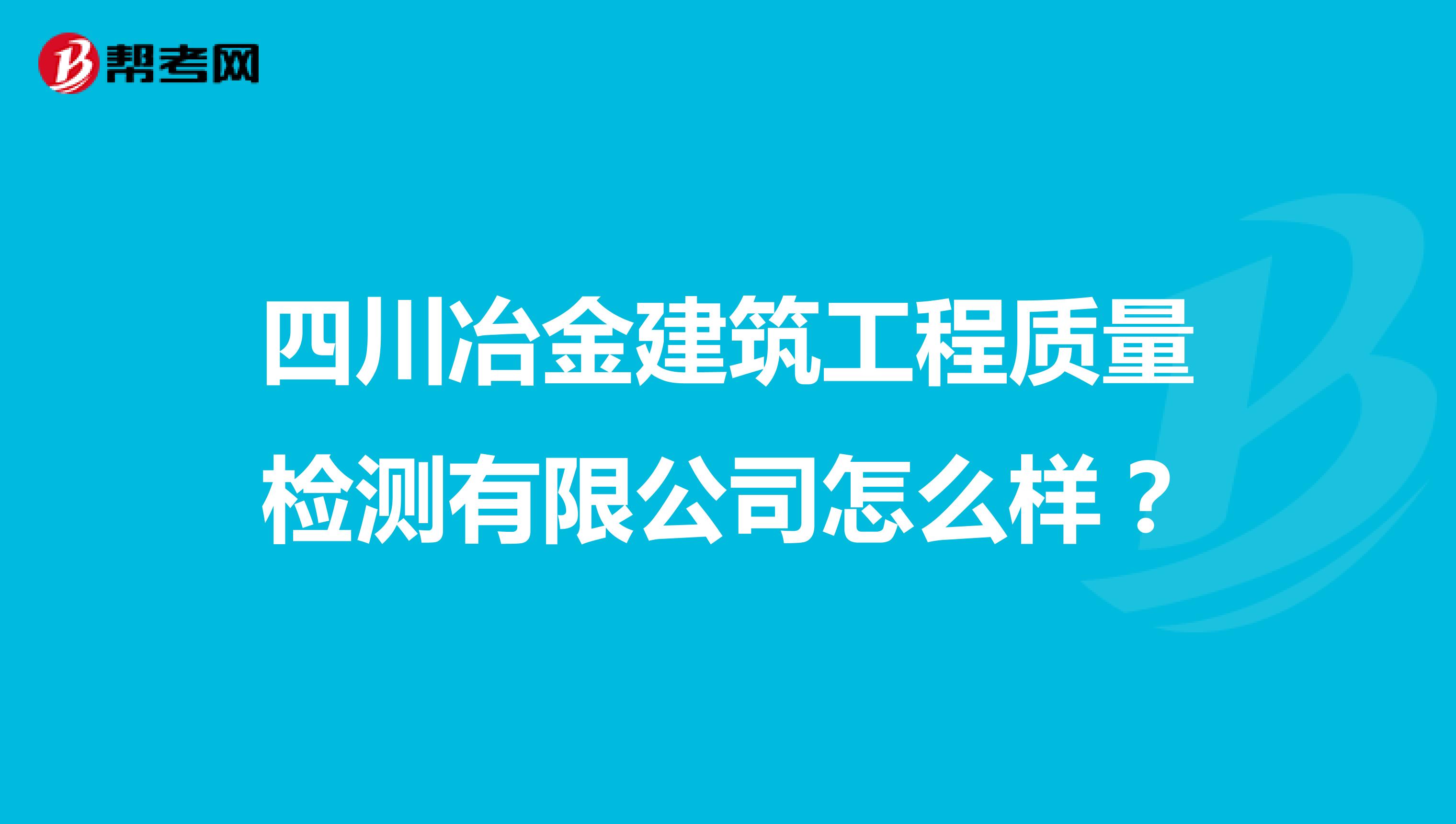 四川冶金建筑工程质量检测有限公司怎么样？