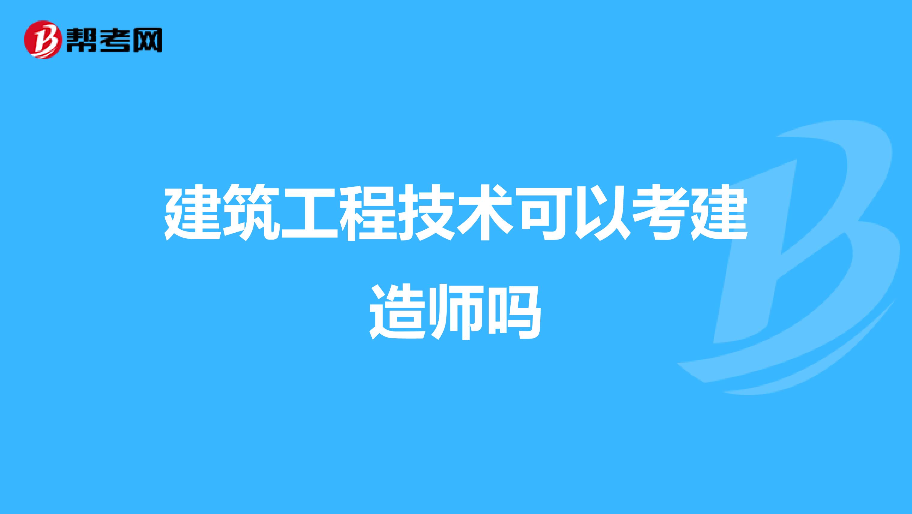 建筑工程技术可以考建造师吗