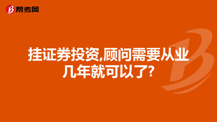 挂证券投资,顾问需要从业几年就可以了?