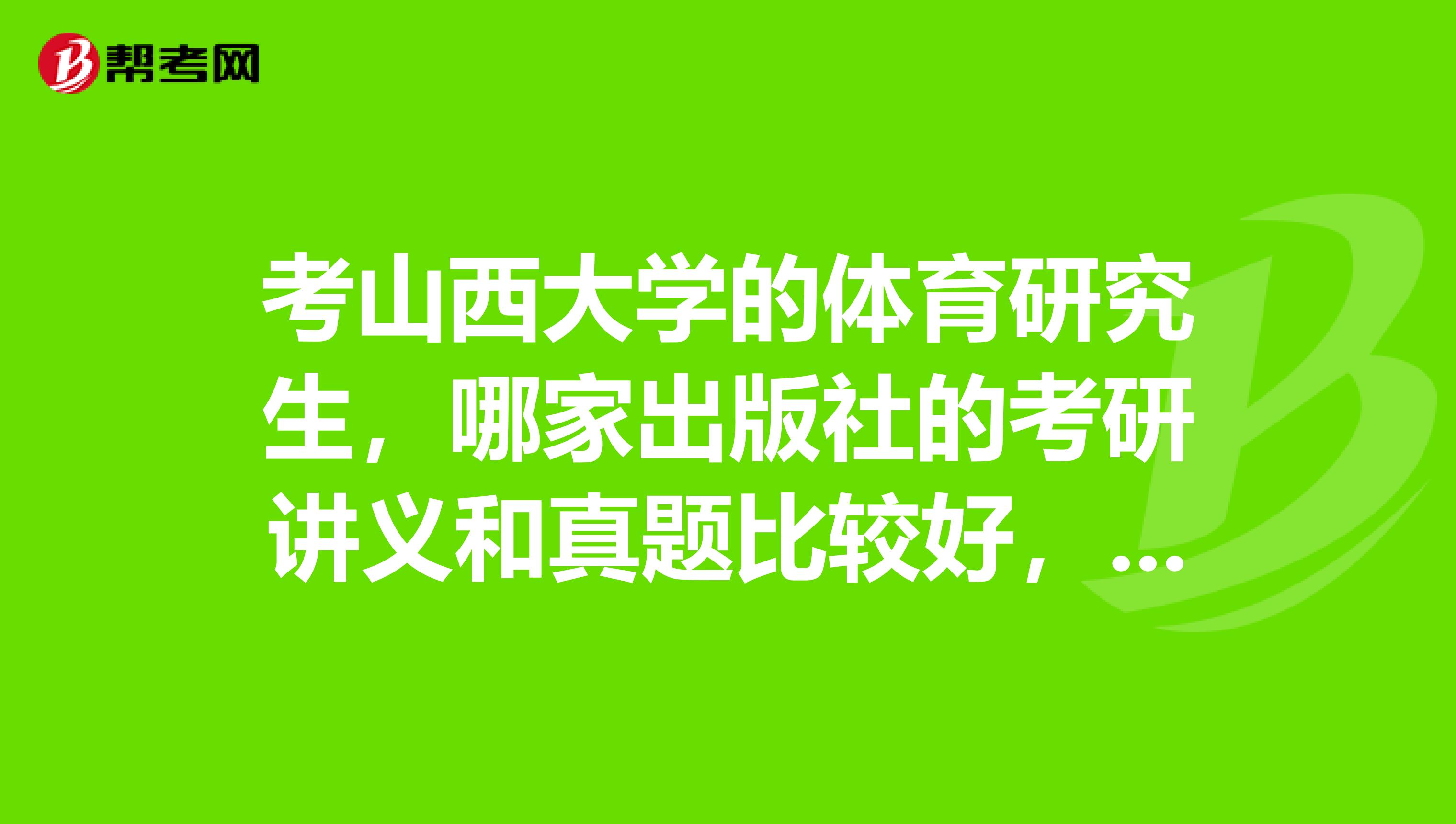 考山西大學的體育研究生,哪家出版社的考研講義和真題比較好,101思想