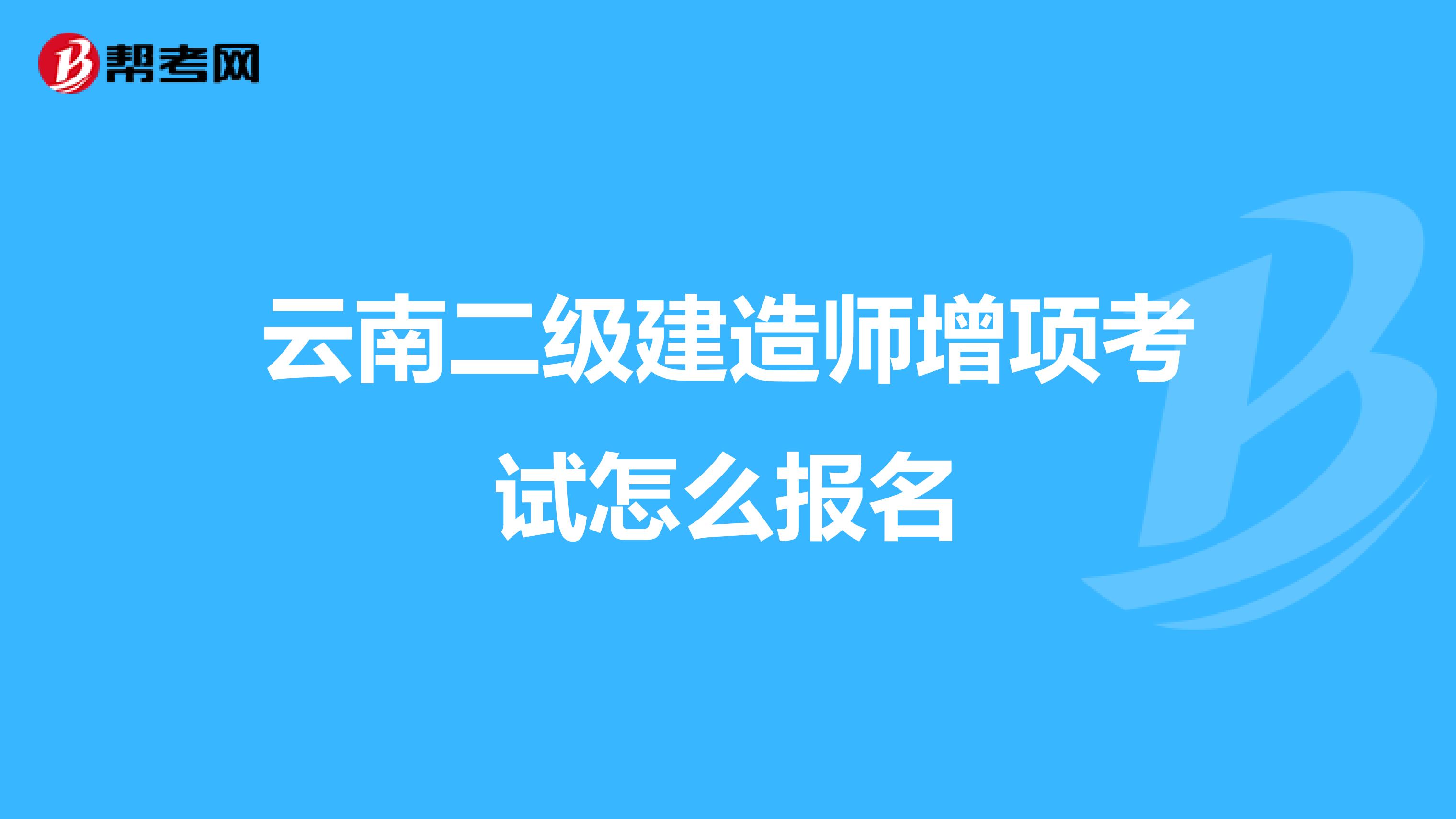 云南二级建造师增项考试怎么报名