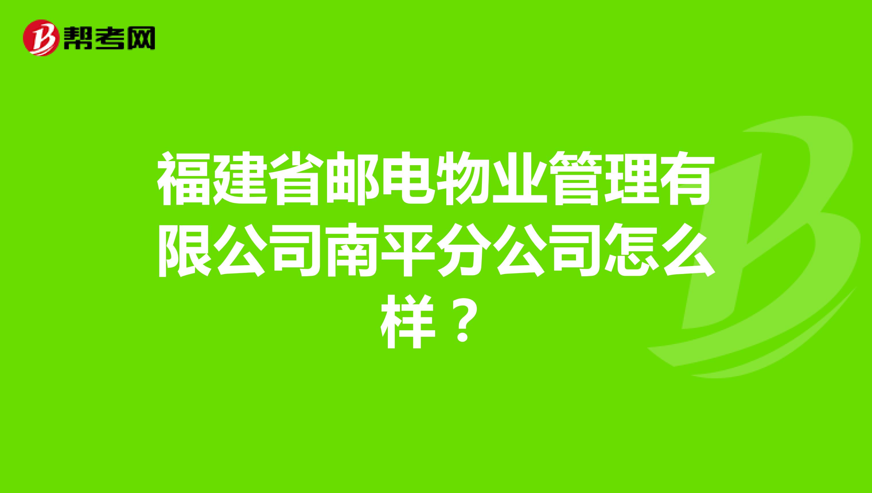 福建省邮电物业管理有限公司南平分公司怎么样？