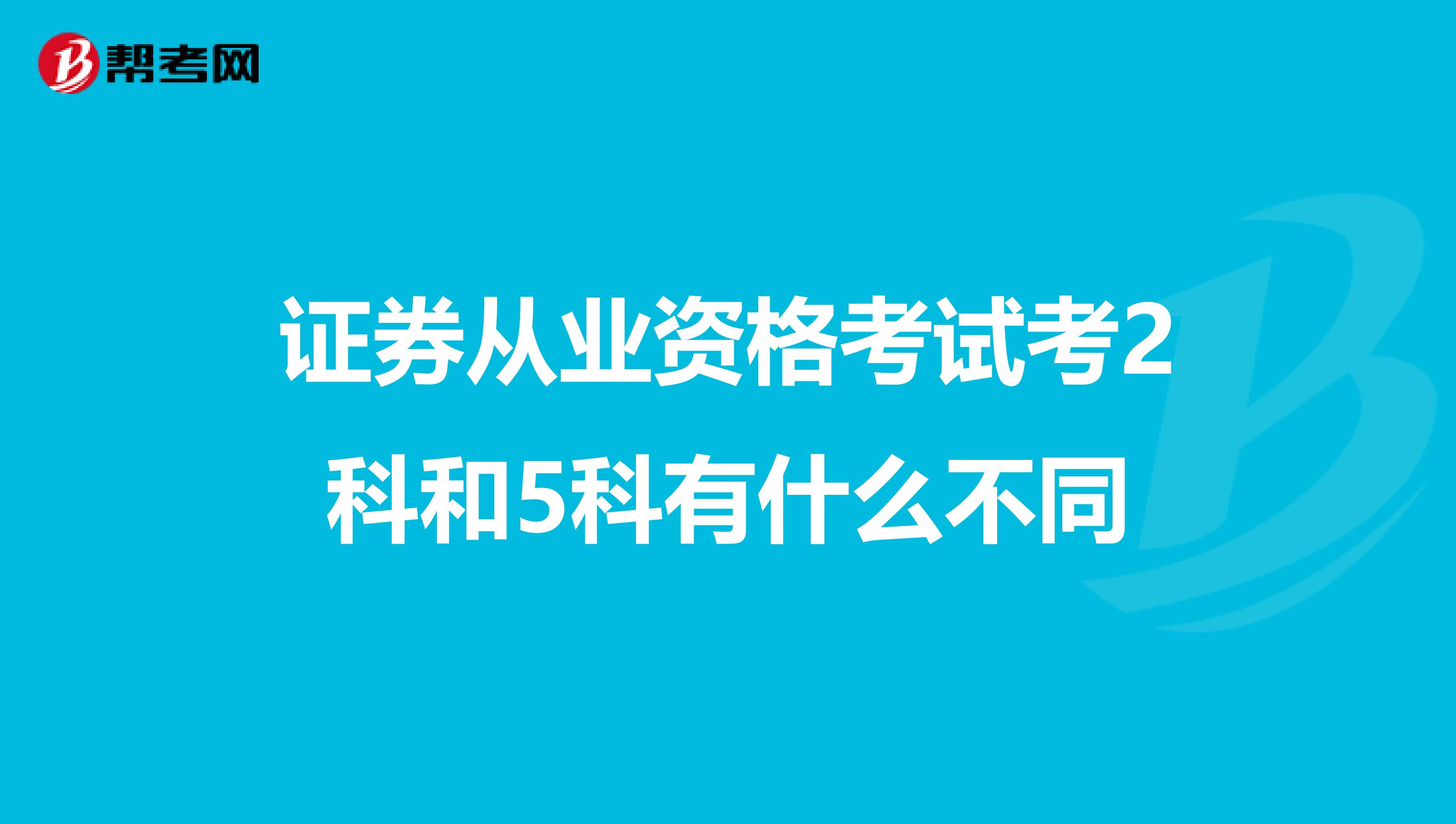 证券从业资格考试考2科和5科有什么不同