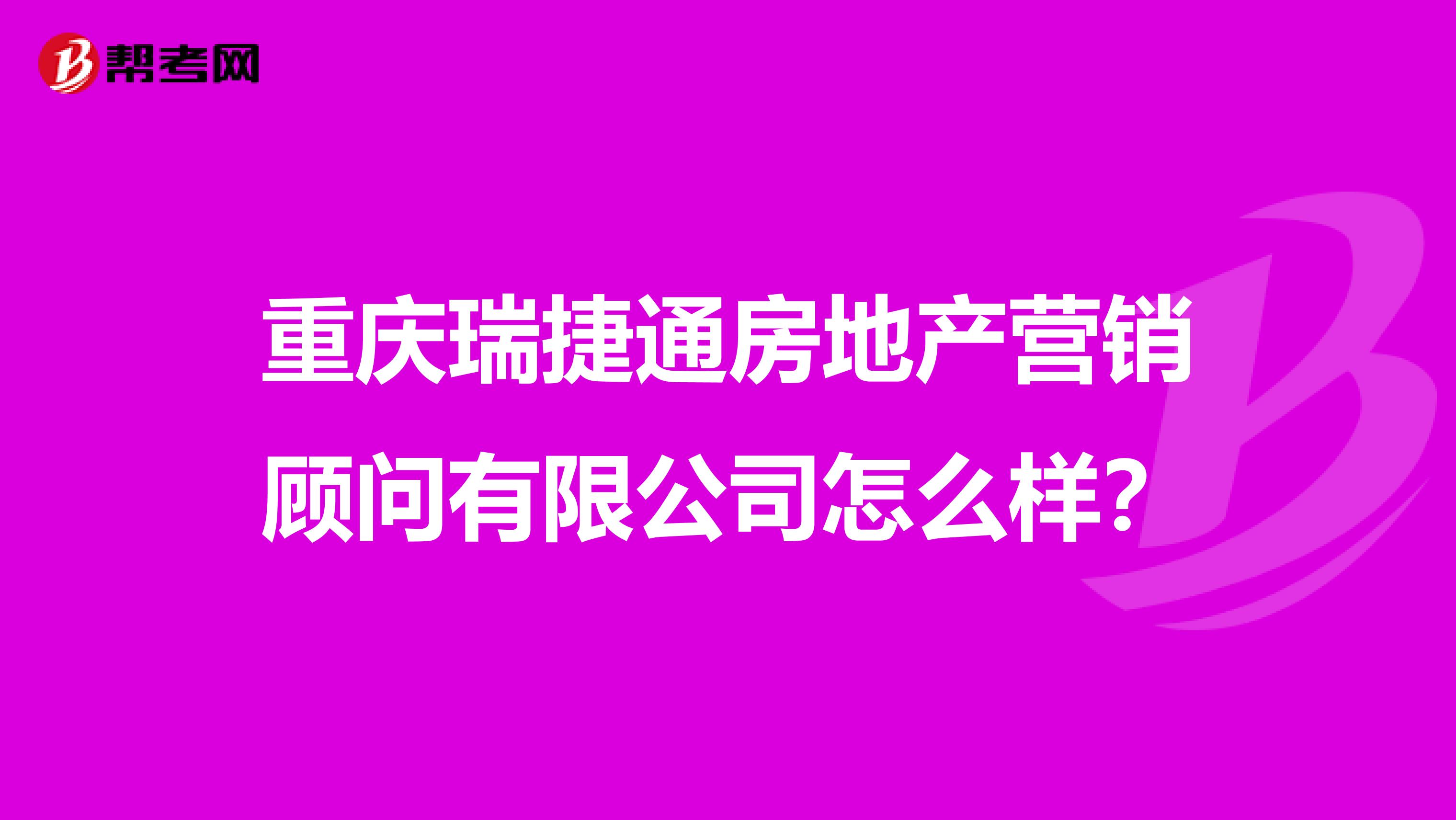 重庆瑞捷通房地产营销顾问有限公司怎么样？