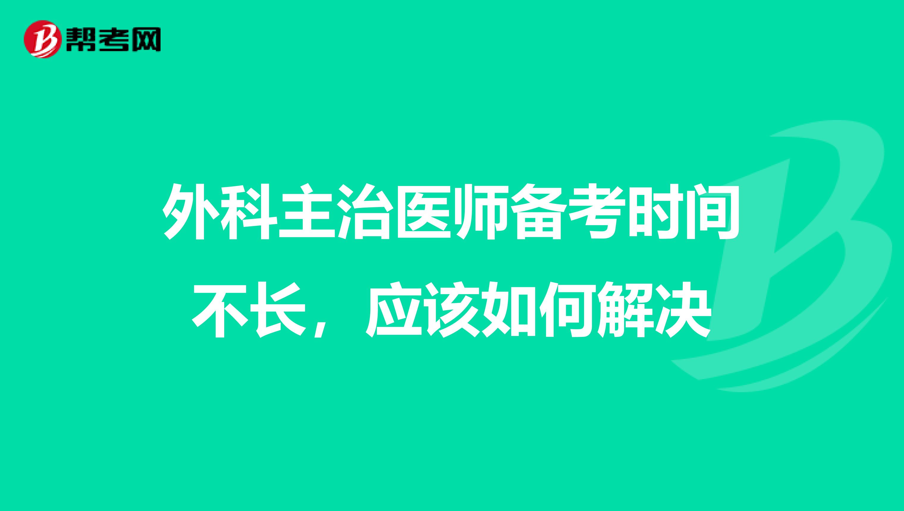 外科主治医师备考时间不长，应该如何解决