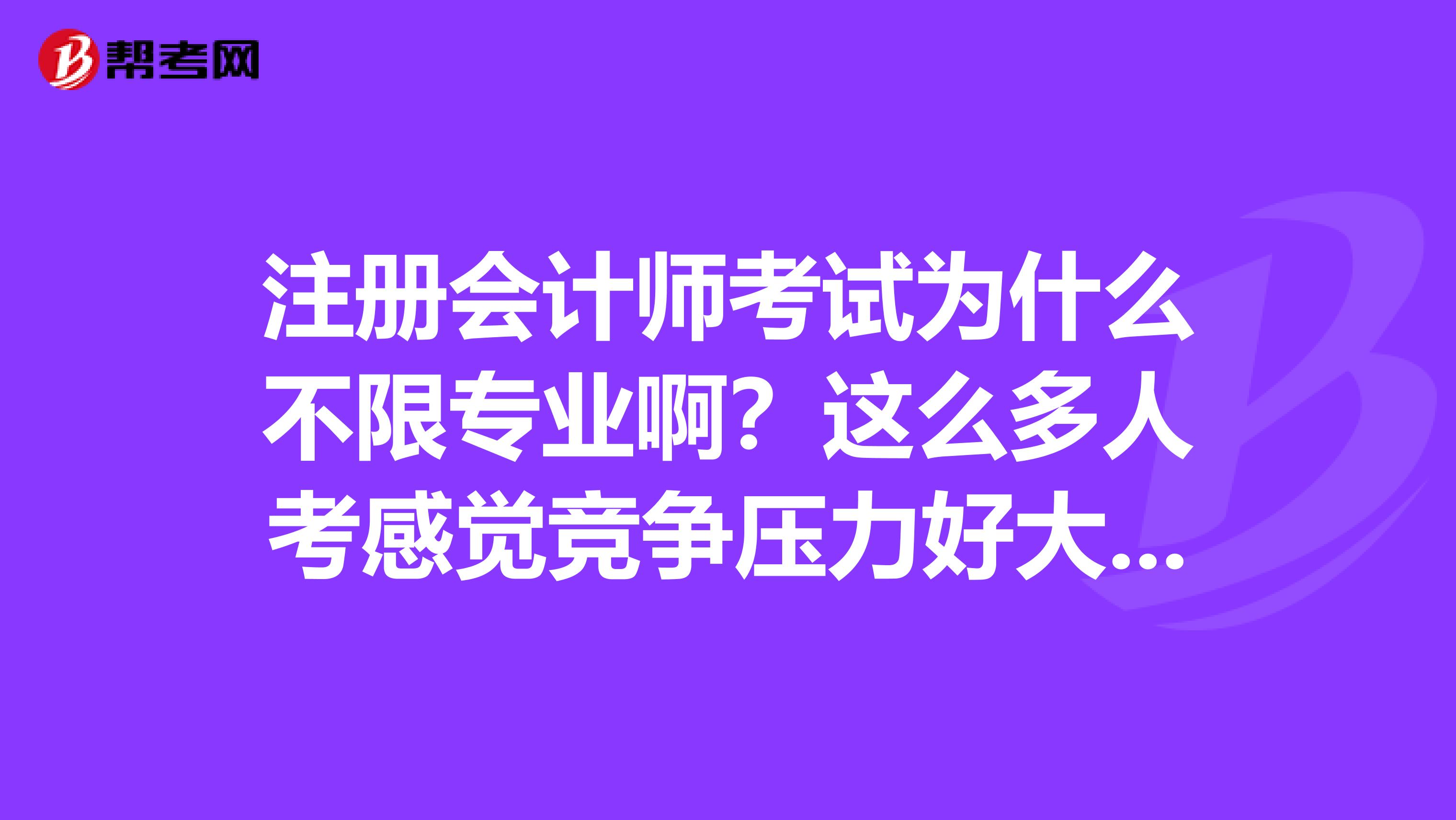 注冊會計師考試為什么不限專業??？這么多人考感覺競爭壓力好大啊。