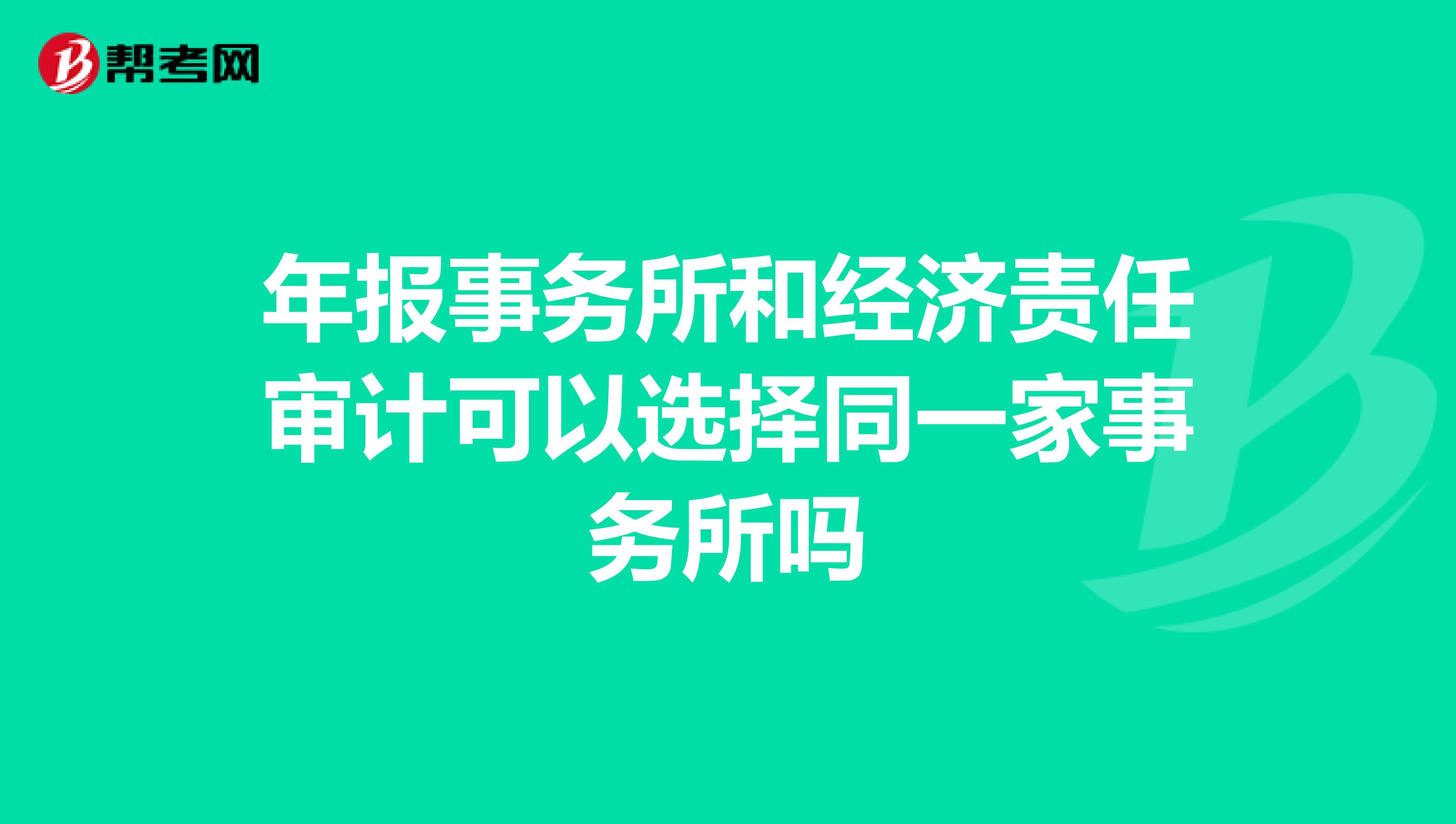 年报事务所和经济责任审计可以选择同一家事务所吗