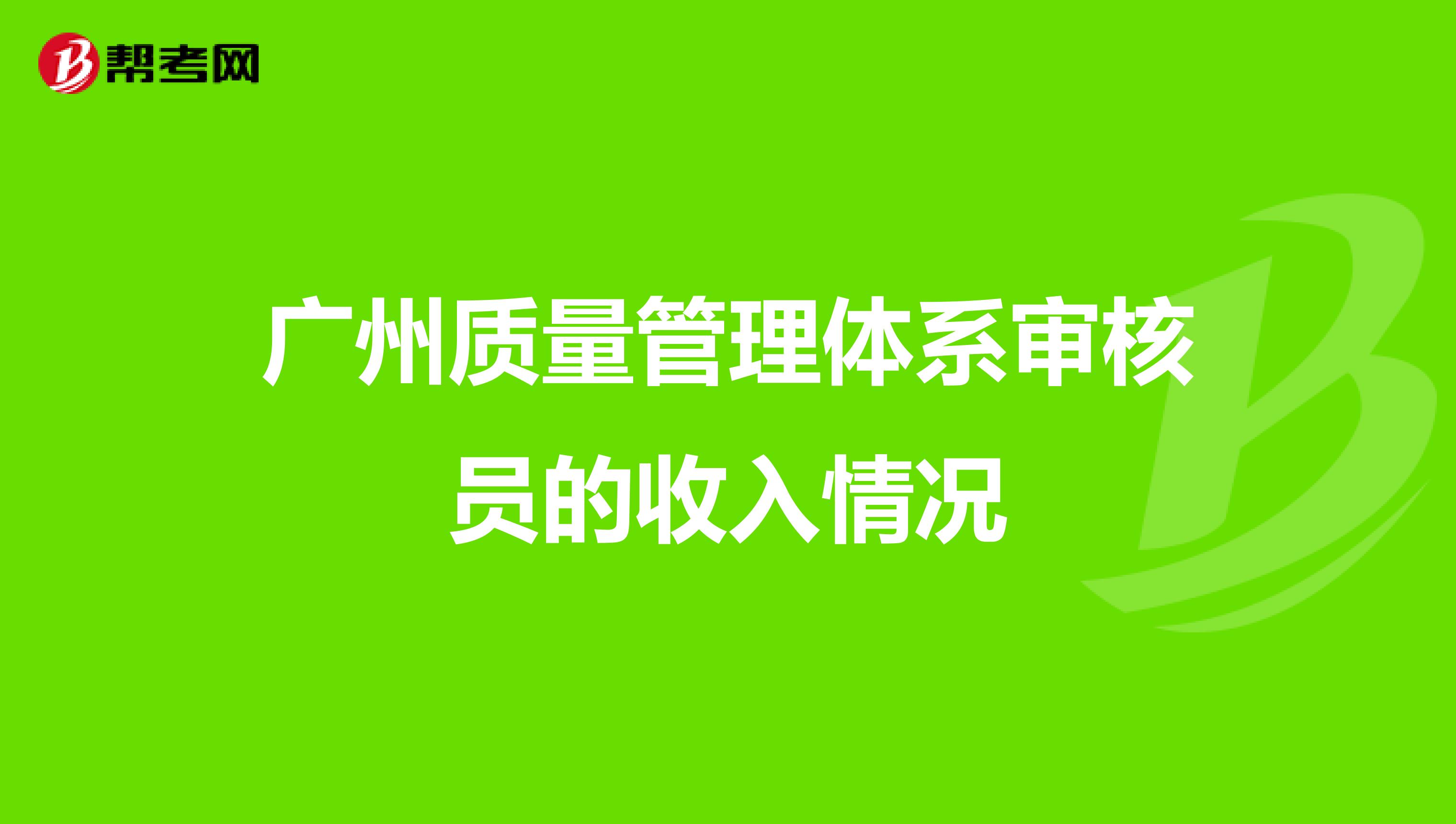 广州质量管理体系审核员的收入情况