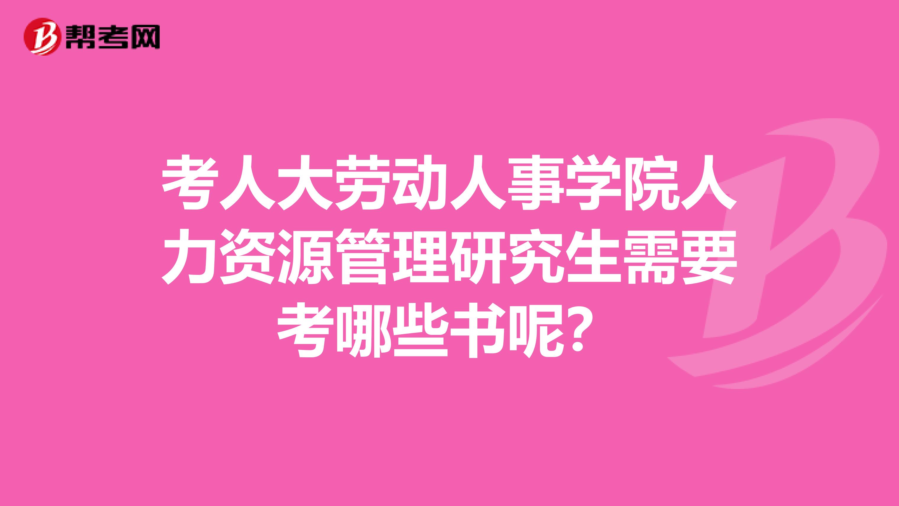 考人大劳动人事学院人力资源管理研究生需要考哪些书呢?