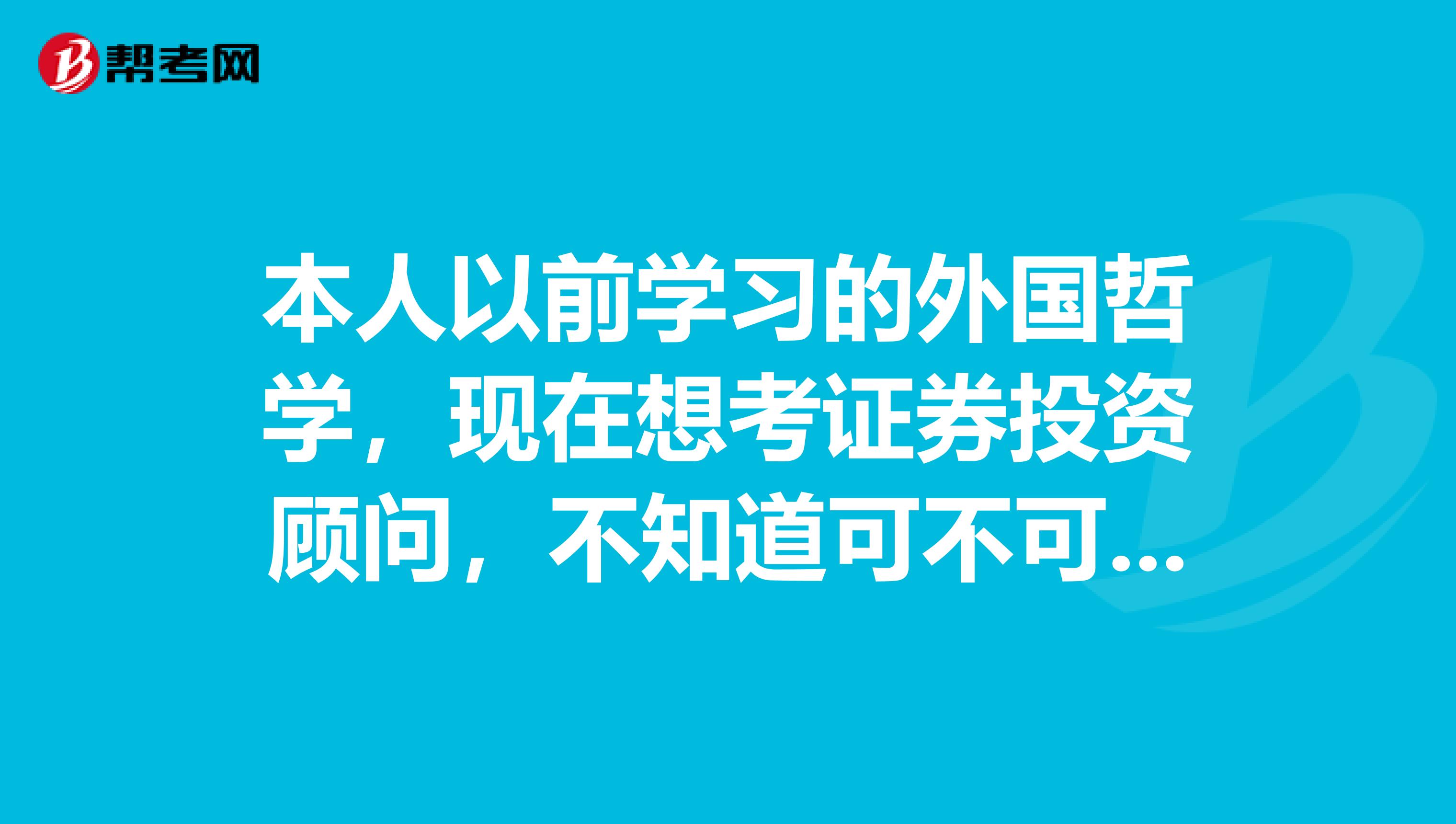 本人以前学习的外国哲学，现在想考证券投资顾问，不知道可不可以报考？