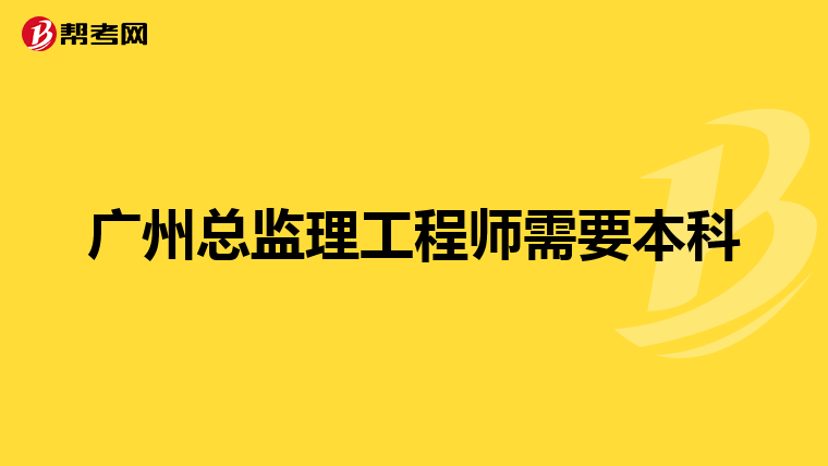 广州总监理工程师需要本科