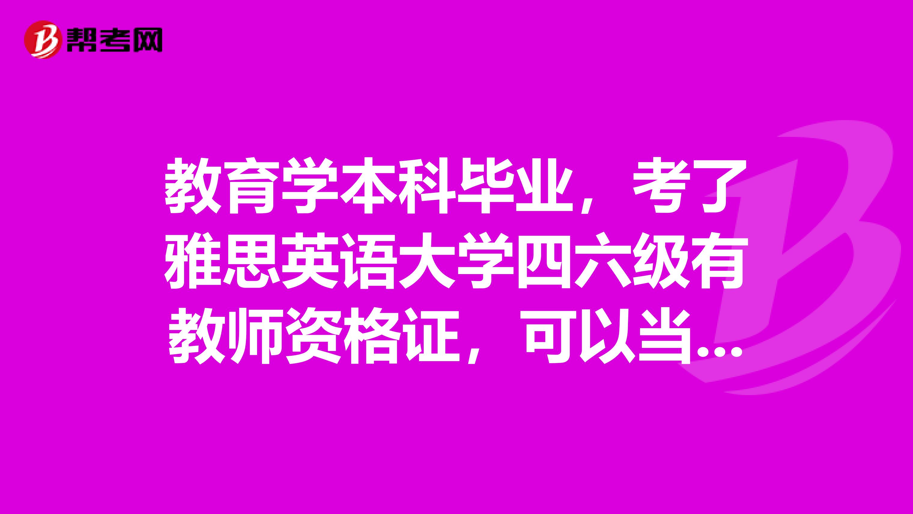 教育学本科毕业，考了雅思英语大学四六级有教师资格证，可以当个英语老师吗难吗求咨询