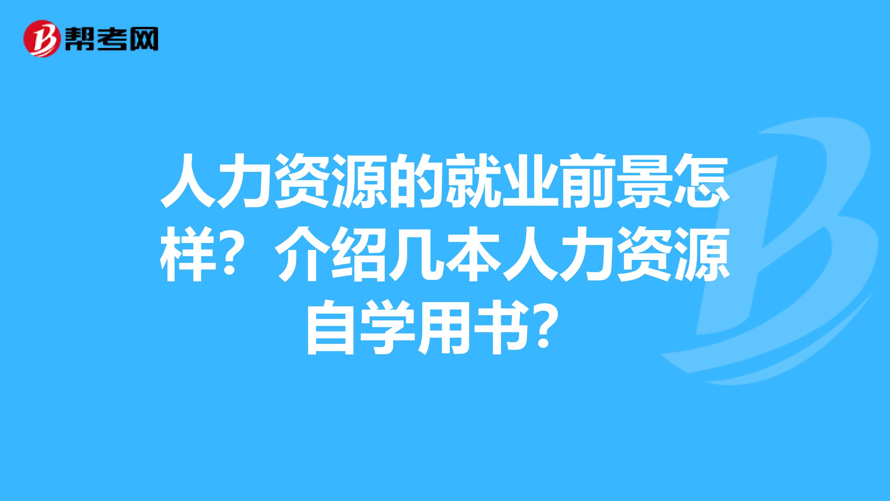 人力资源的就业前景怎样？介绍几本人力资源自学用书？