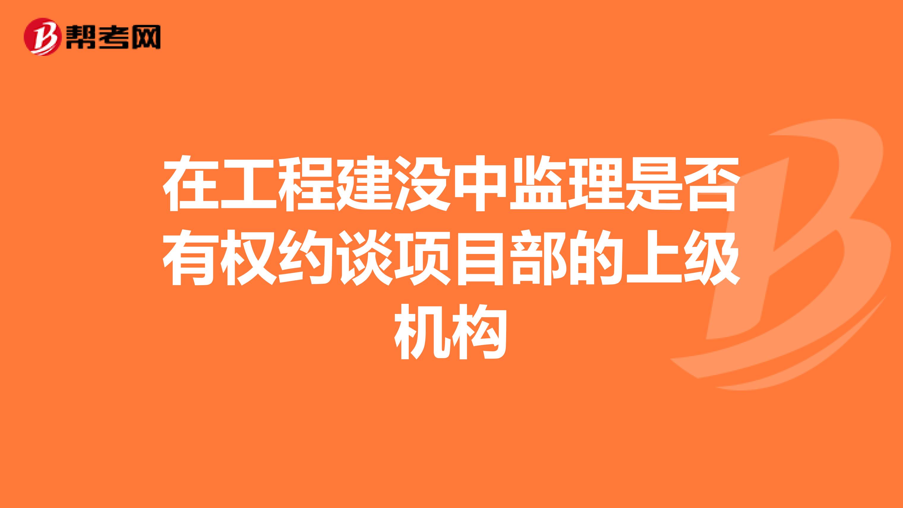 在工程建没中监理是否有权约谈项目部的上级机构