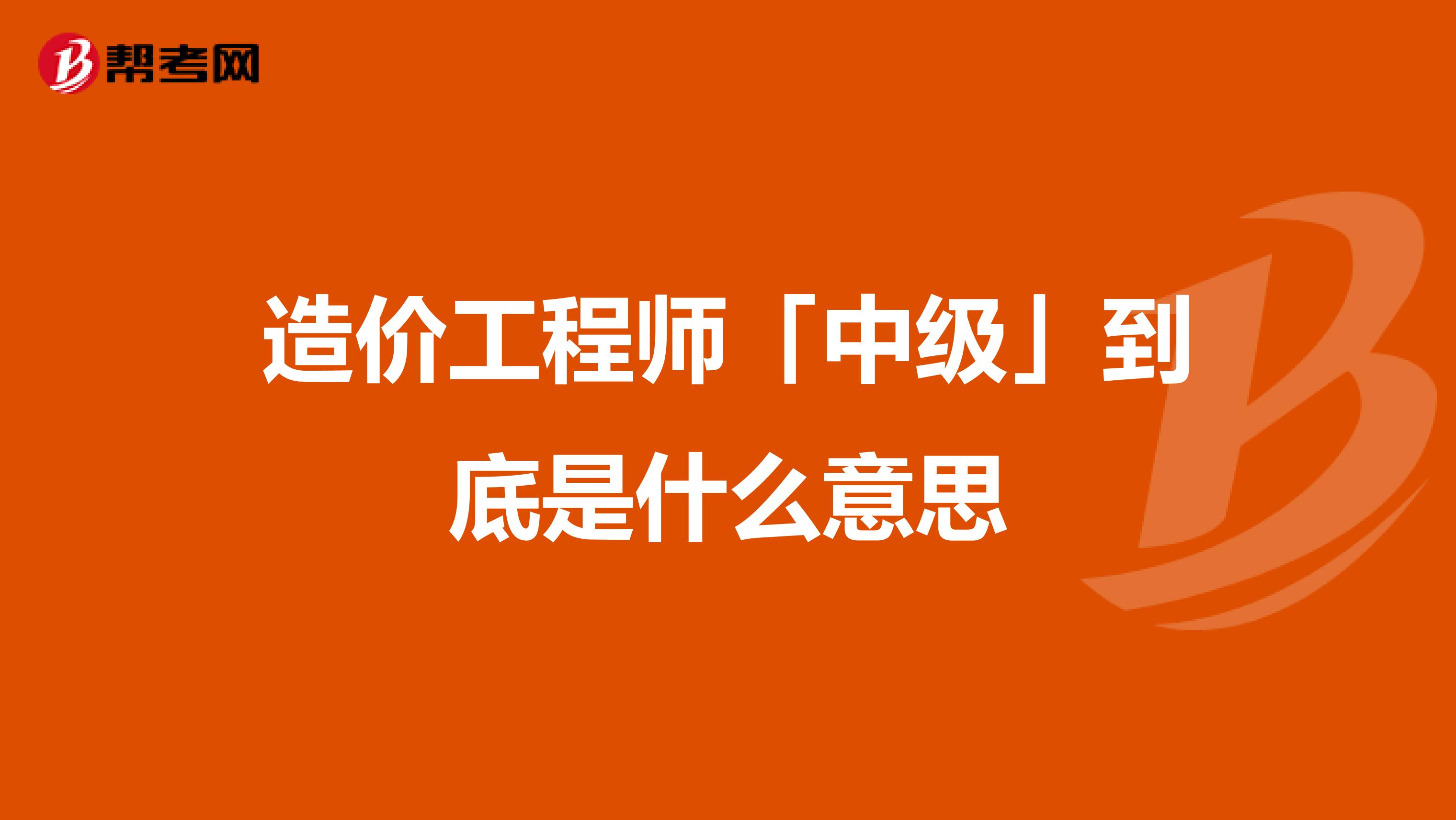 造价工程师「中级」到底是什么意思