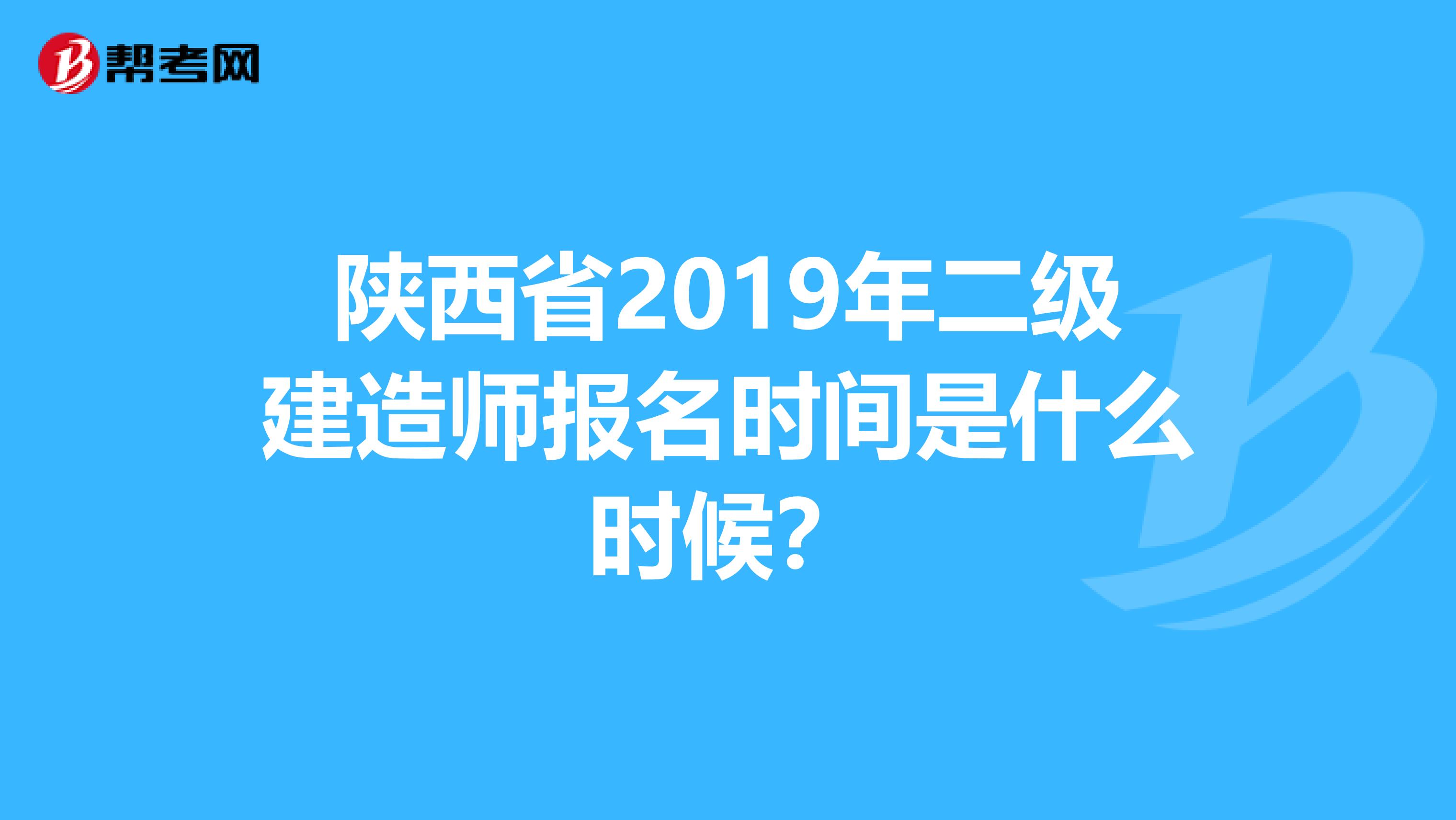 陕西省2019年二级建造师报名时间是什么时候？