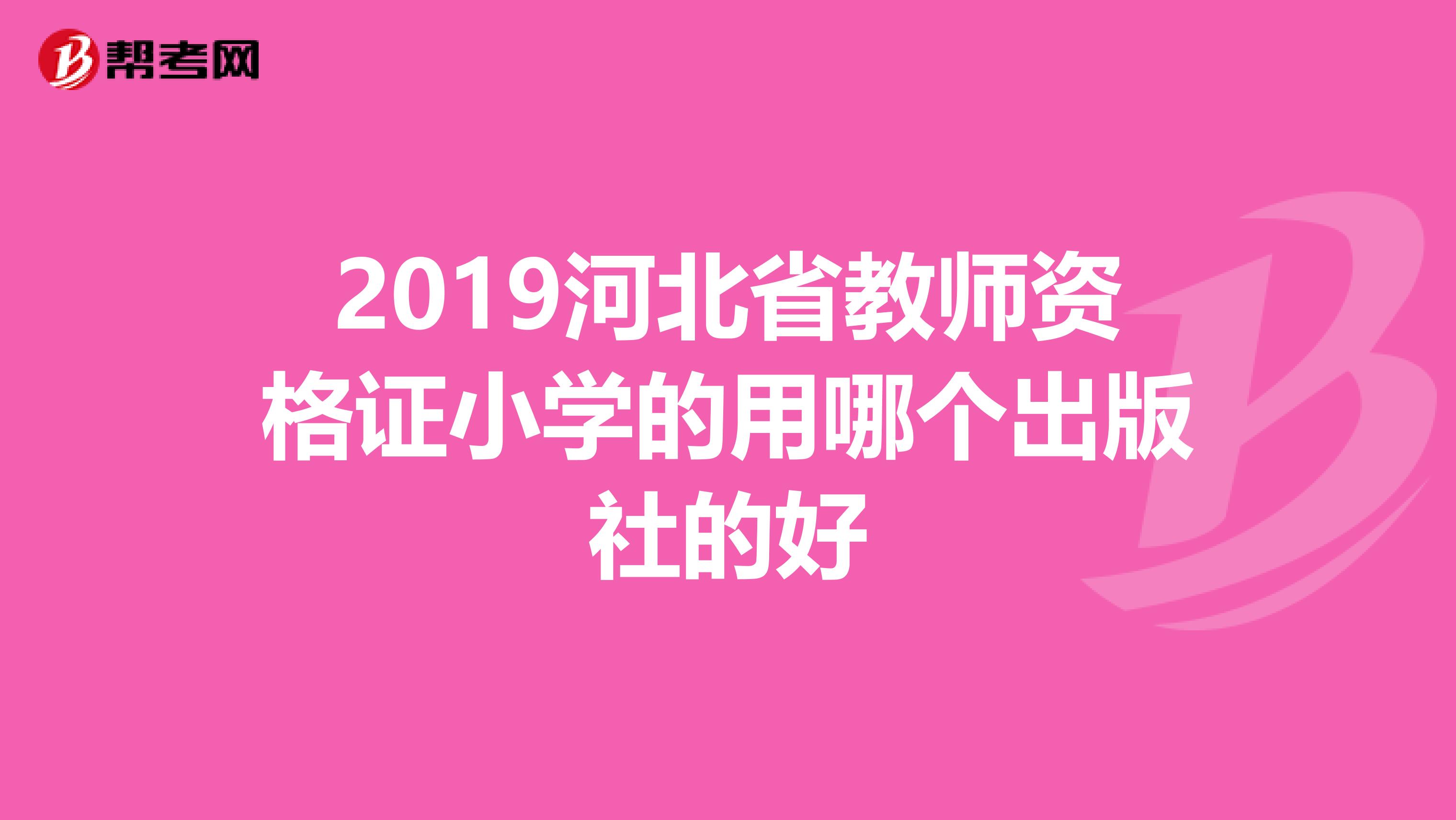 2019河北省教师资格证小学的用哪个出版社的好