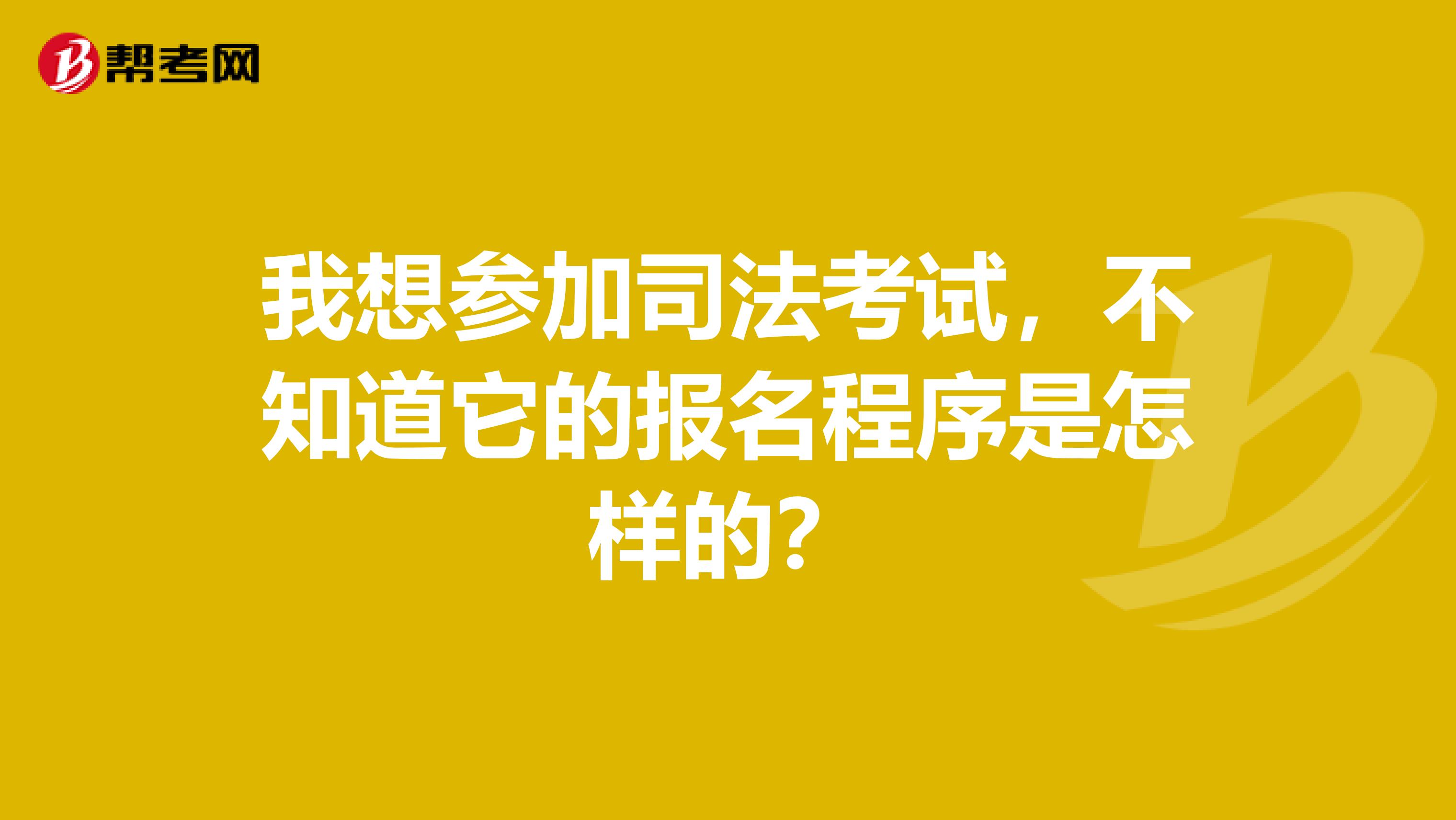 我想参加司法考试，不知道它的报名程序是怎样的？