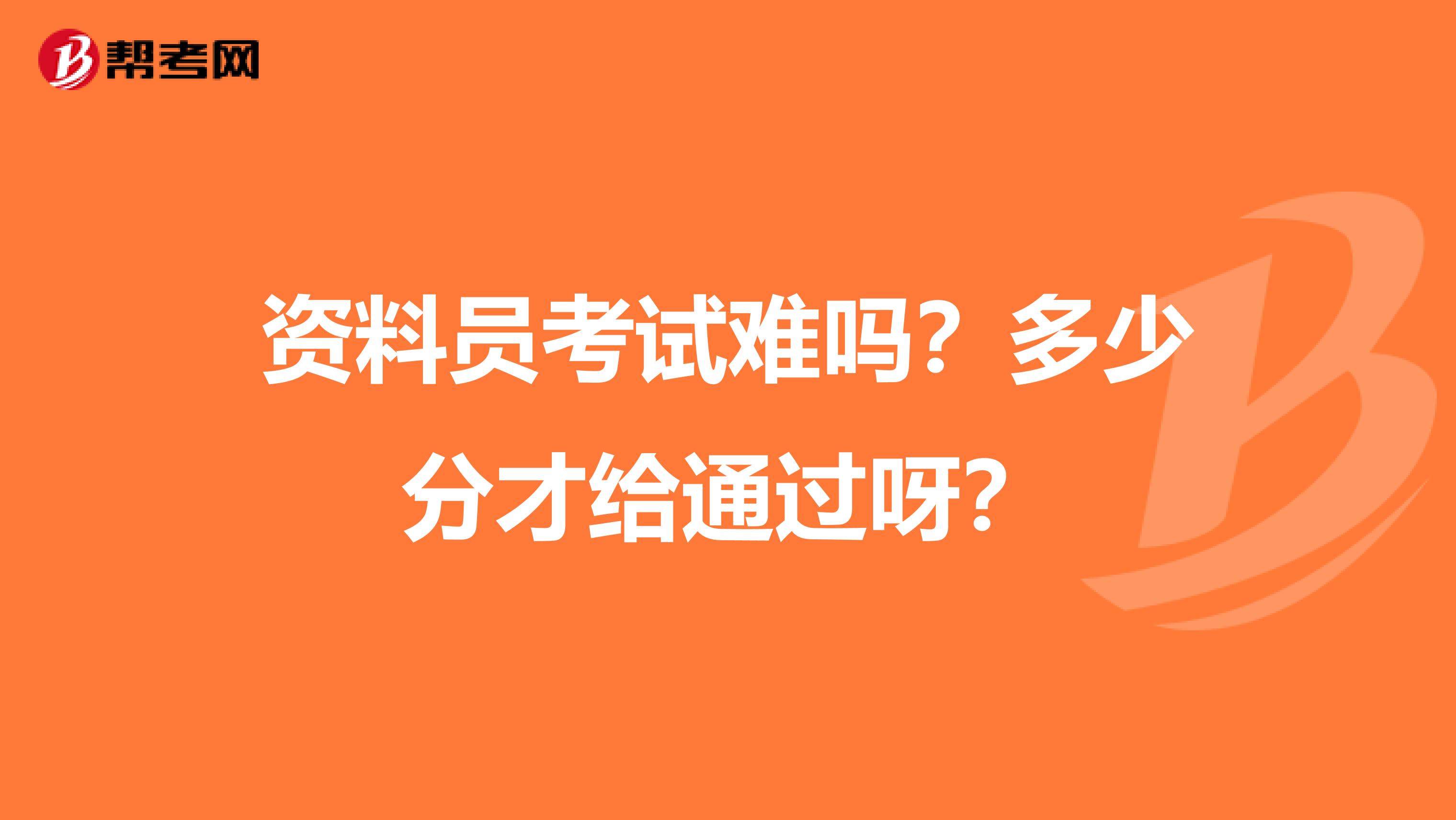 资料员考试难吗？多少分才给通过呀？