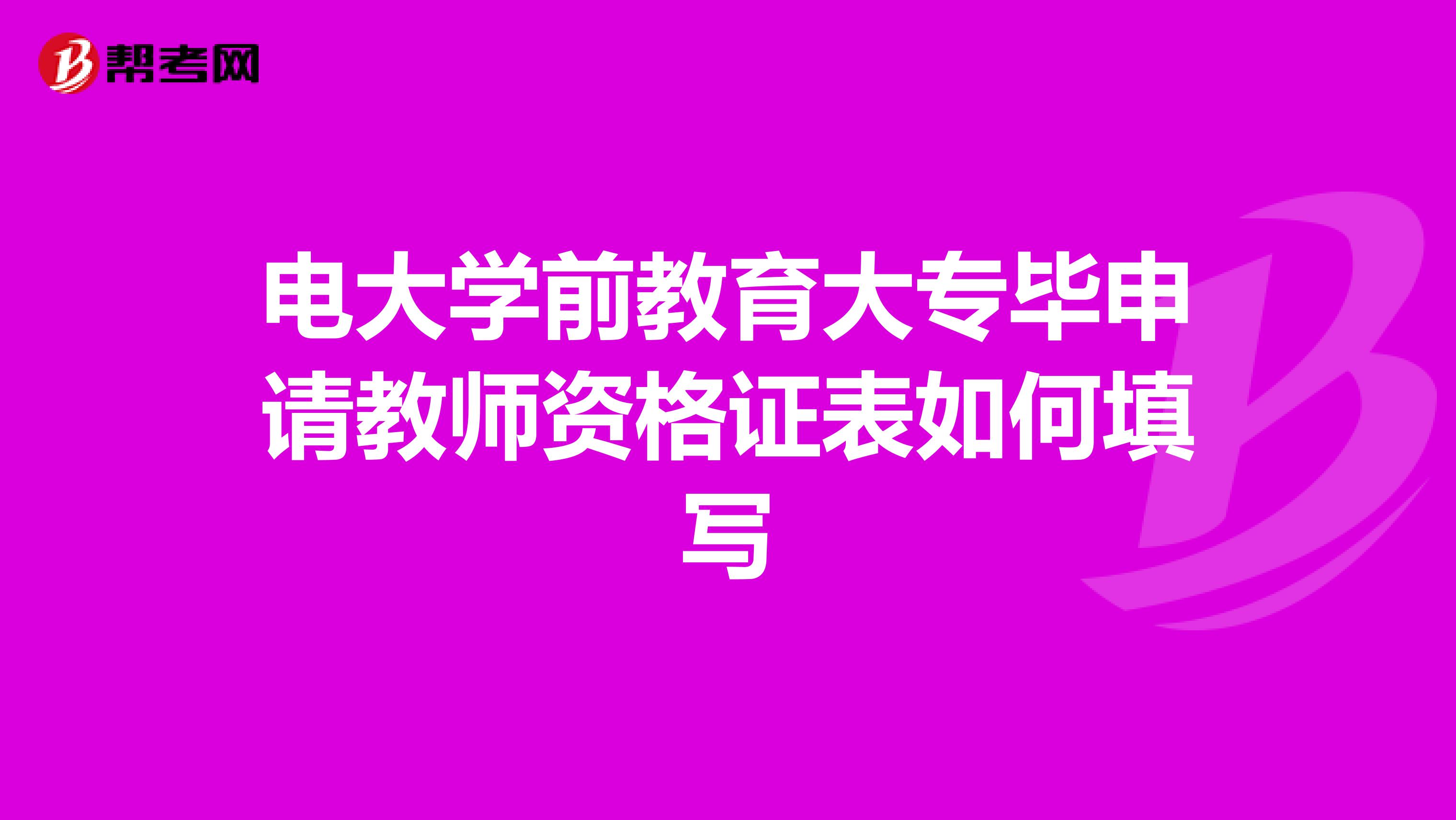 电大学前教育大专毕申请教师资格证表如何填写